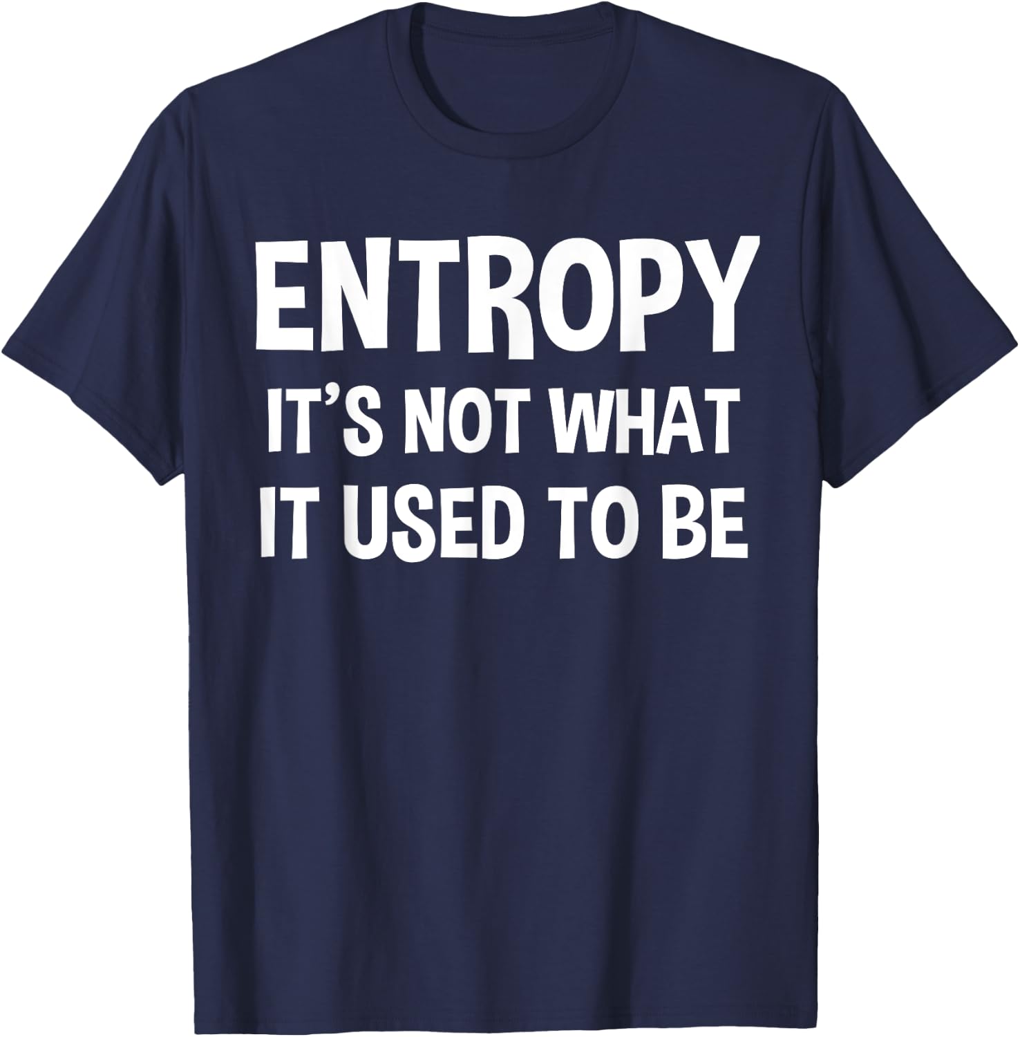 Entropy - It's Not What It Used to Be Funny Physics T-Shirt - T-Shirt | Navy