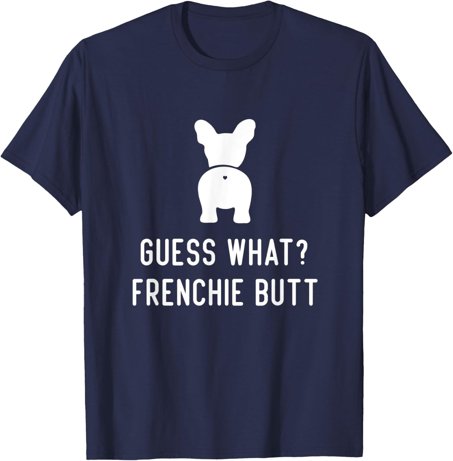 French Bulldog Funny Love Women Guess What Frenchie Butt T-Shirt - T-Shirt | Navy
