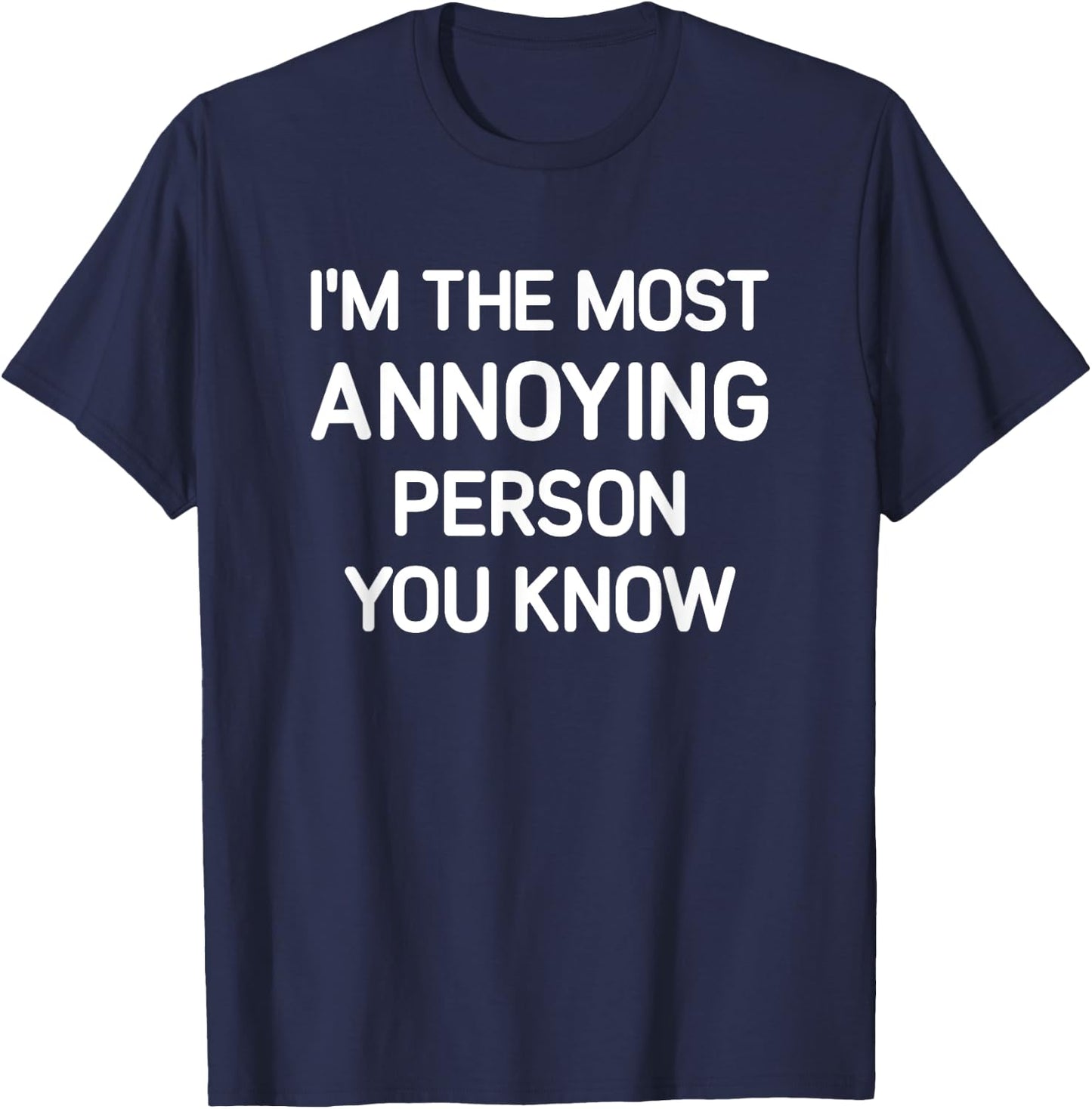 I'm The Most Annoying Person You Know, Funny, Jokes T-Shirt - T-Shirt | Navy