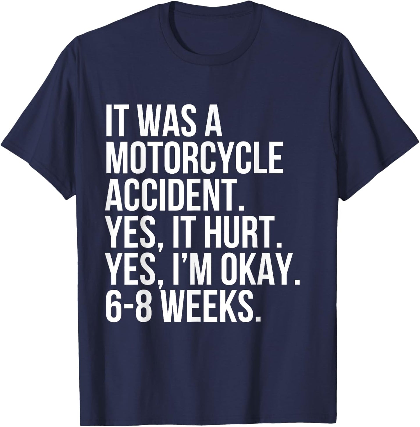 Motorcycle Accident Yes Hurt 6-8 Weeks Funny Broke Bone Gift T-Shirt - T-Shirt | Navy