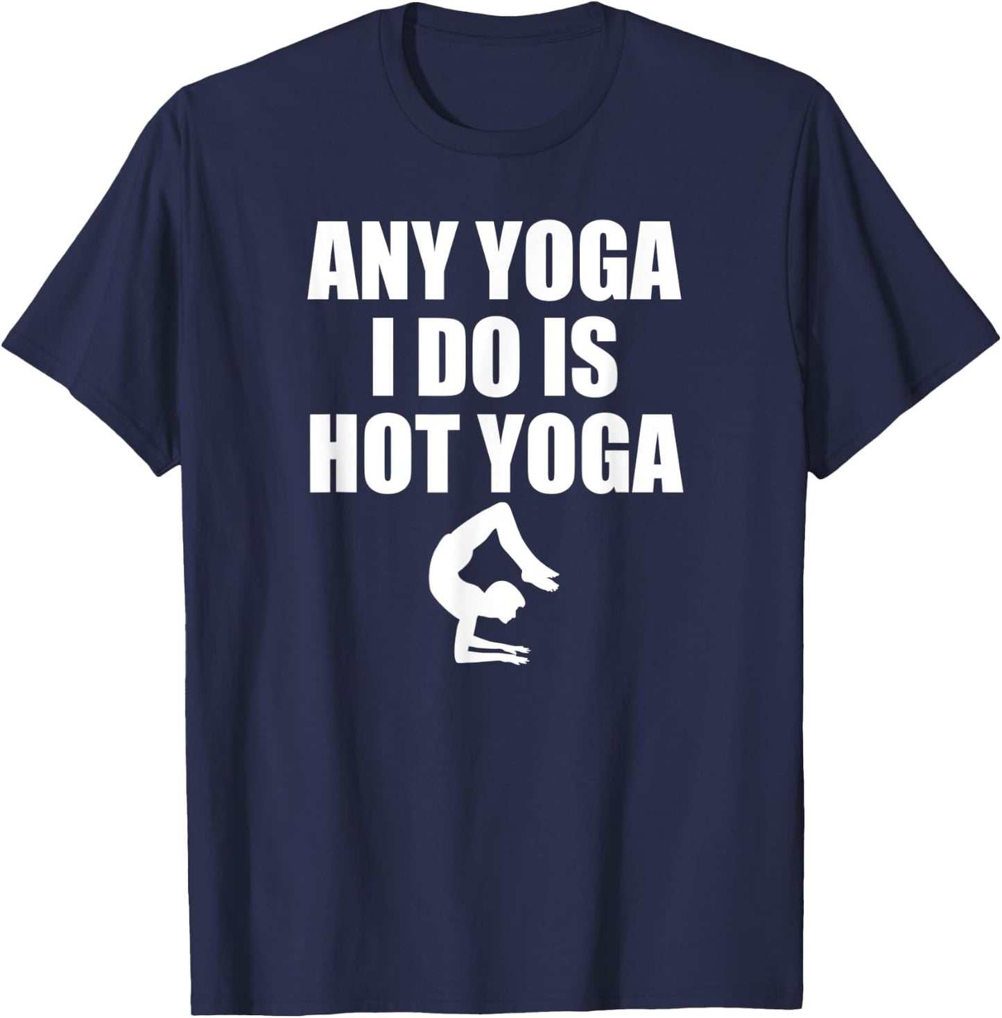 Any Yoga I Do Is Hot Yoga Motivation Exercise T-Shirt - T-Shirt | Navy
