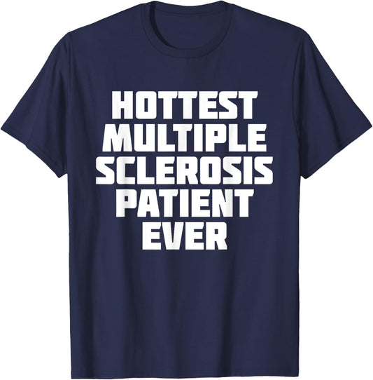 Hottest Multiple Sclerosis Patient Ever | Funny T-Shirt - T-Shirt | Navy