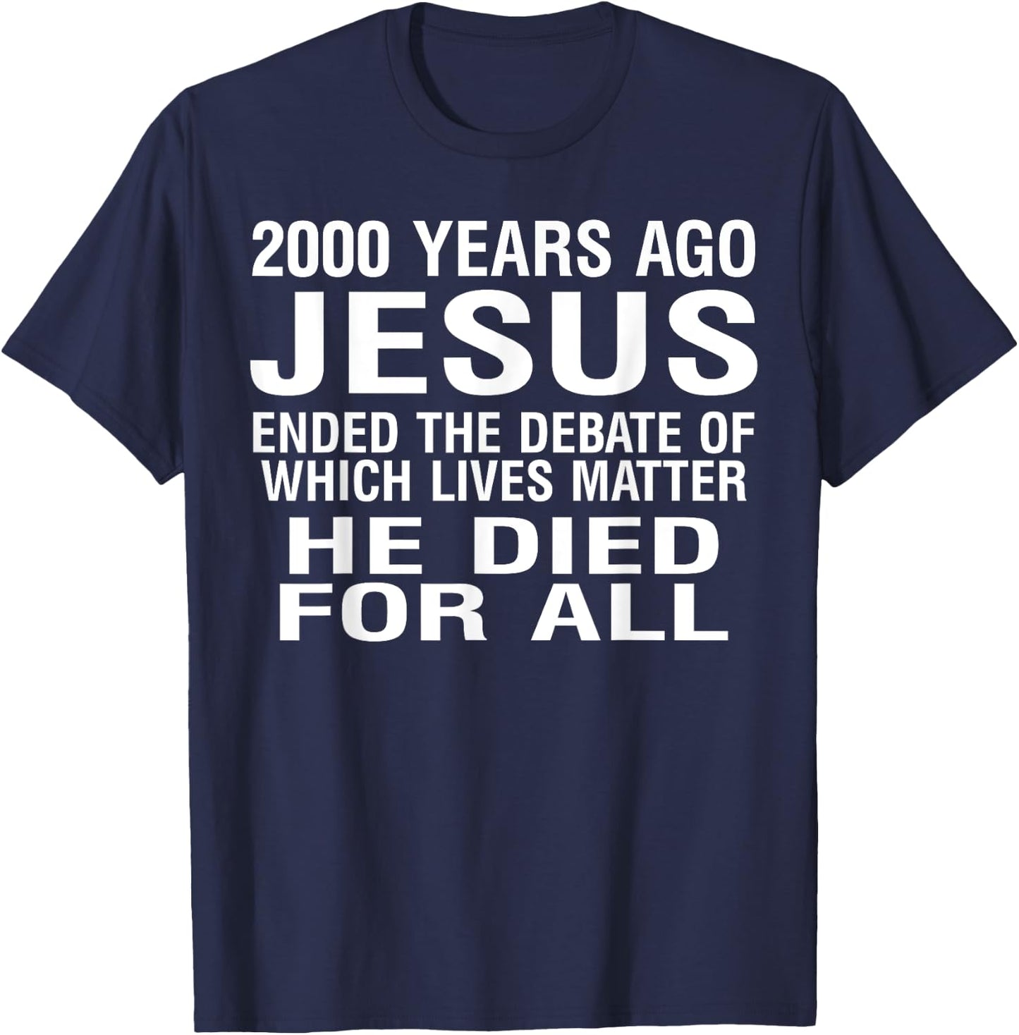 2000 Years Ago Jesus Ended The Debate Of Which Lives Matter T-Shirt - T-Shirt | Navy