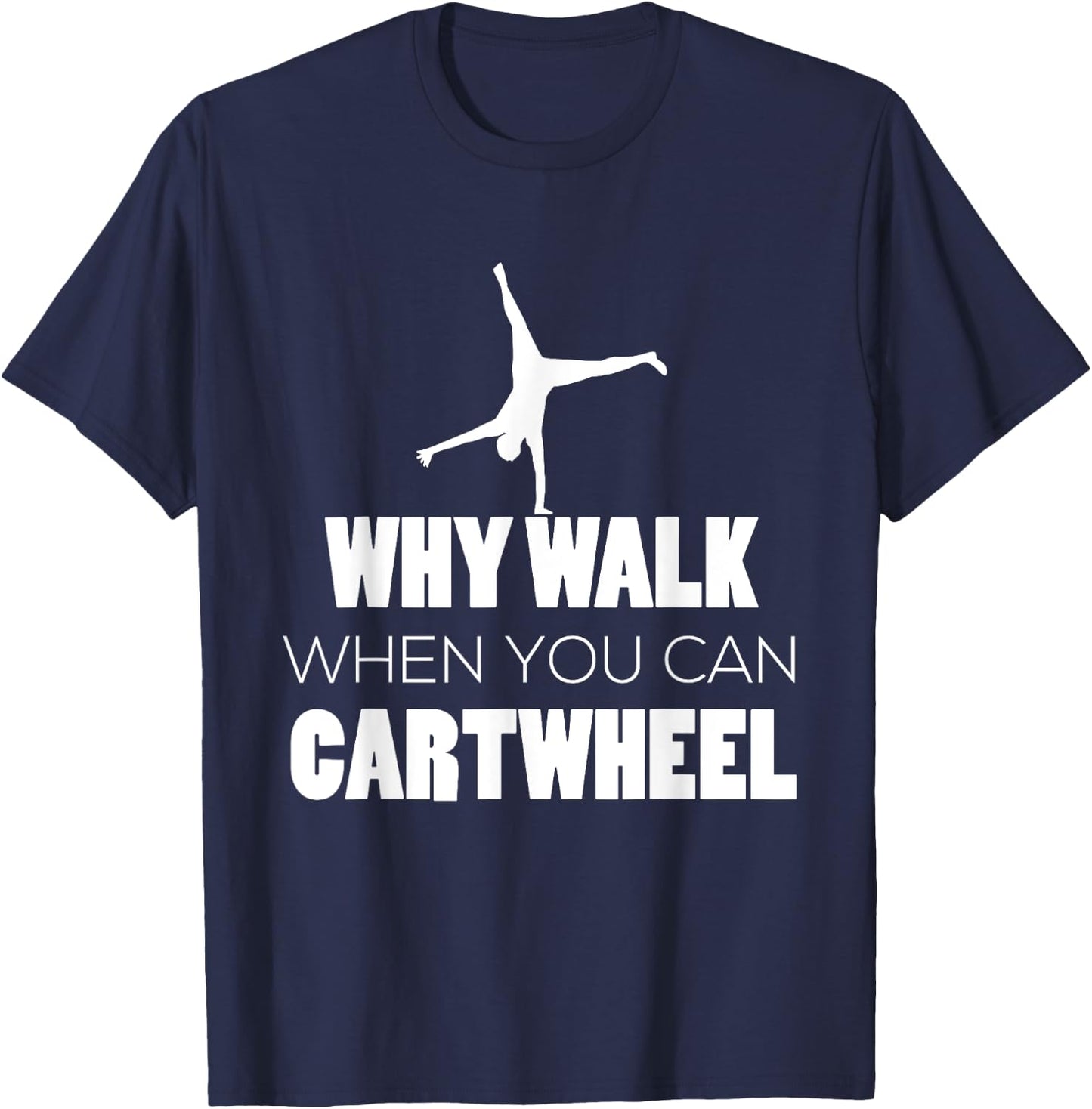 Cartwheel Shirt Gymnast Cute Why Walk When Cartwheel T-Shirt - T-Shirt | Navy
