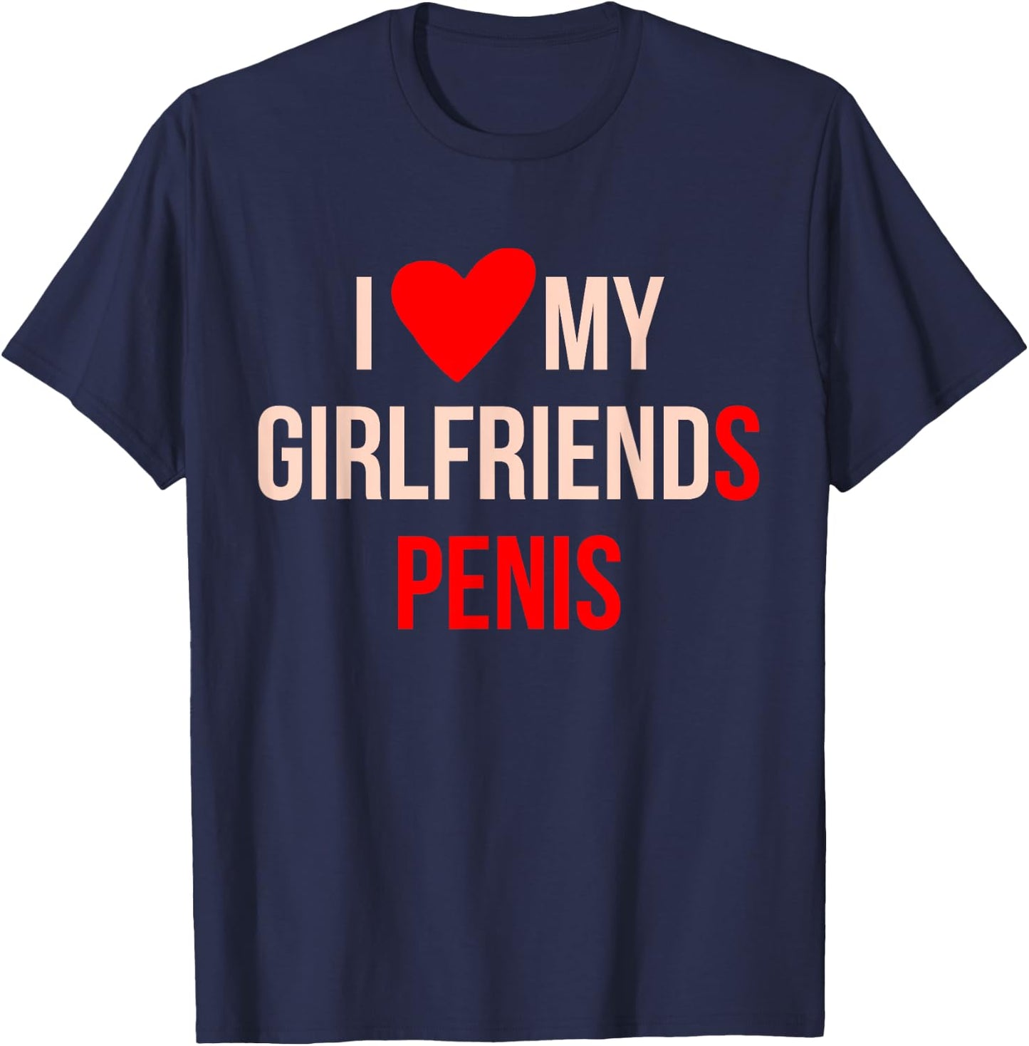 I Love My Girlfriends Penis Apparel T-Shirt - T-Shirt | Navy