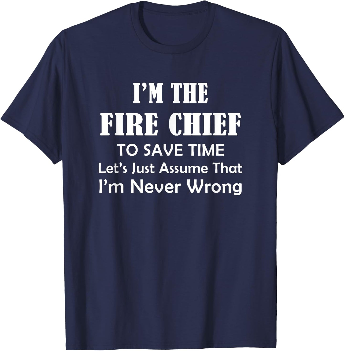 Fire Chief - Never Wrong - Firefighting Firefighter Funny T-Shirt - T-Shirt | Navy
