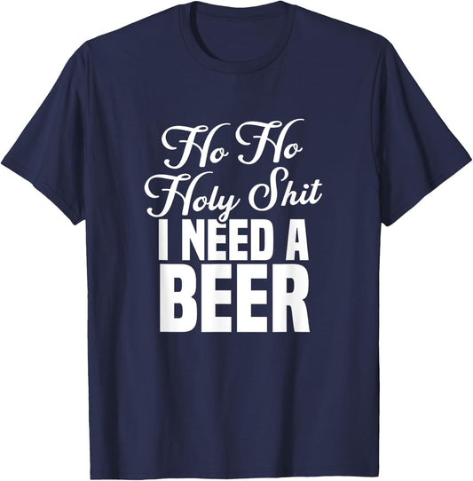 Ho Ho Holy Shit I Need A Beer Funny Christmas Drinking Gift T-Shirt - T-Shirt | Navy
