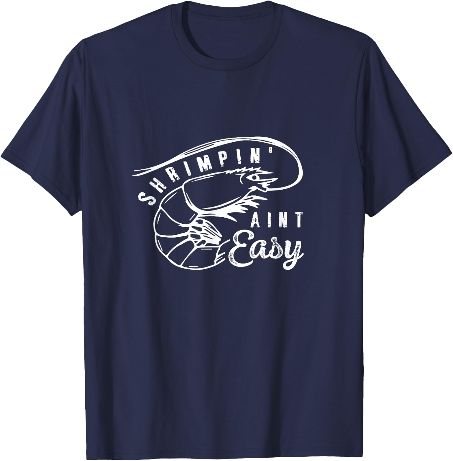 Shrimpin' Aint Easy Shrimp Food Fishing Shrimping Seafood T-Shirt - T-Shirt | Navy