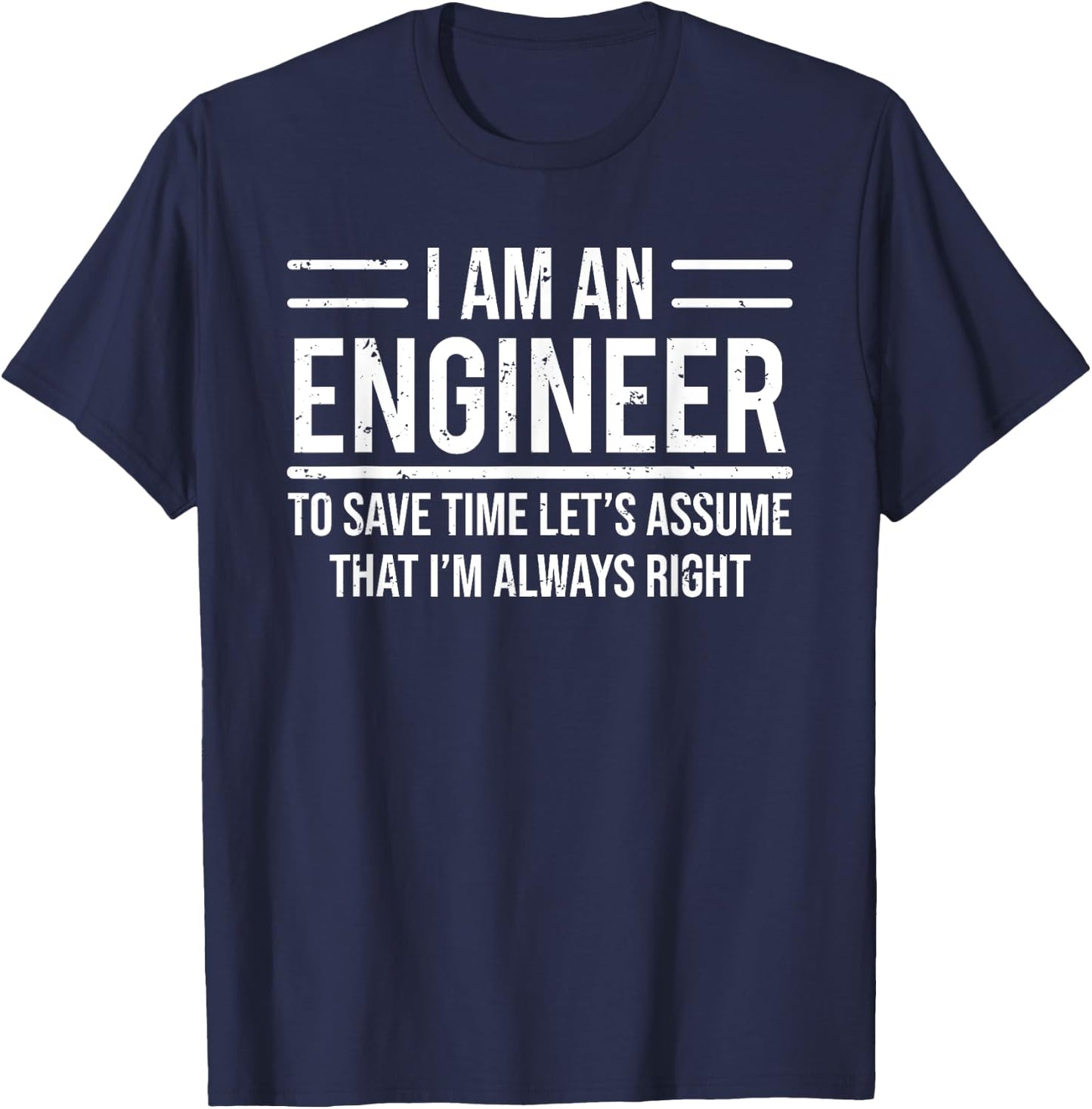 I Am An Engineer To Save Time I'm Always Right Funny T-Shirt - T-Shirt | Navy