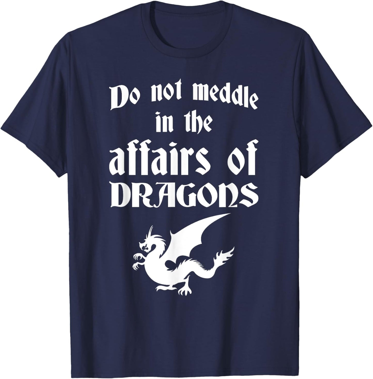 Do Not Meddle In The Affairs Of Dragons T-Shirt - T-Shirt | Navy