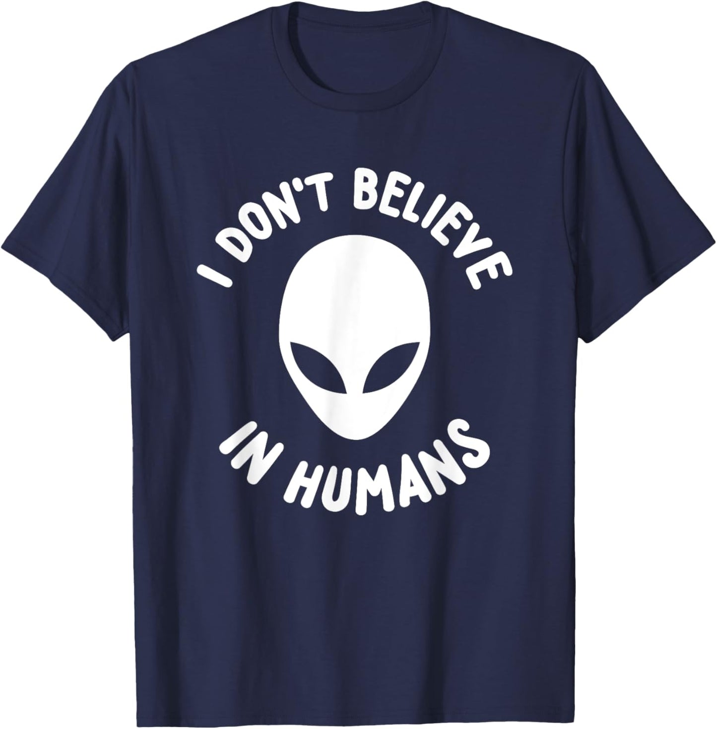 I Don't Believe In Humans Cool Funny Alien Shirt T-Shirt - T-Shirt | Navy