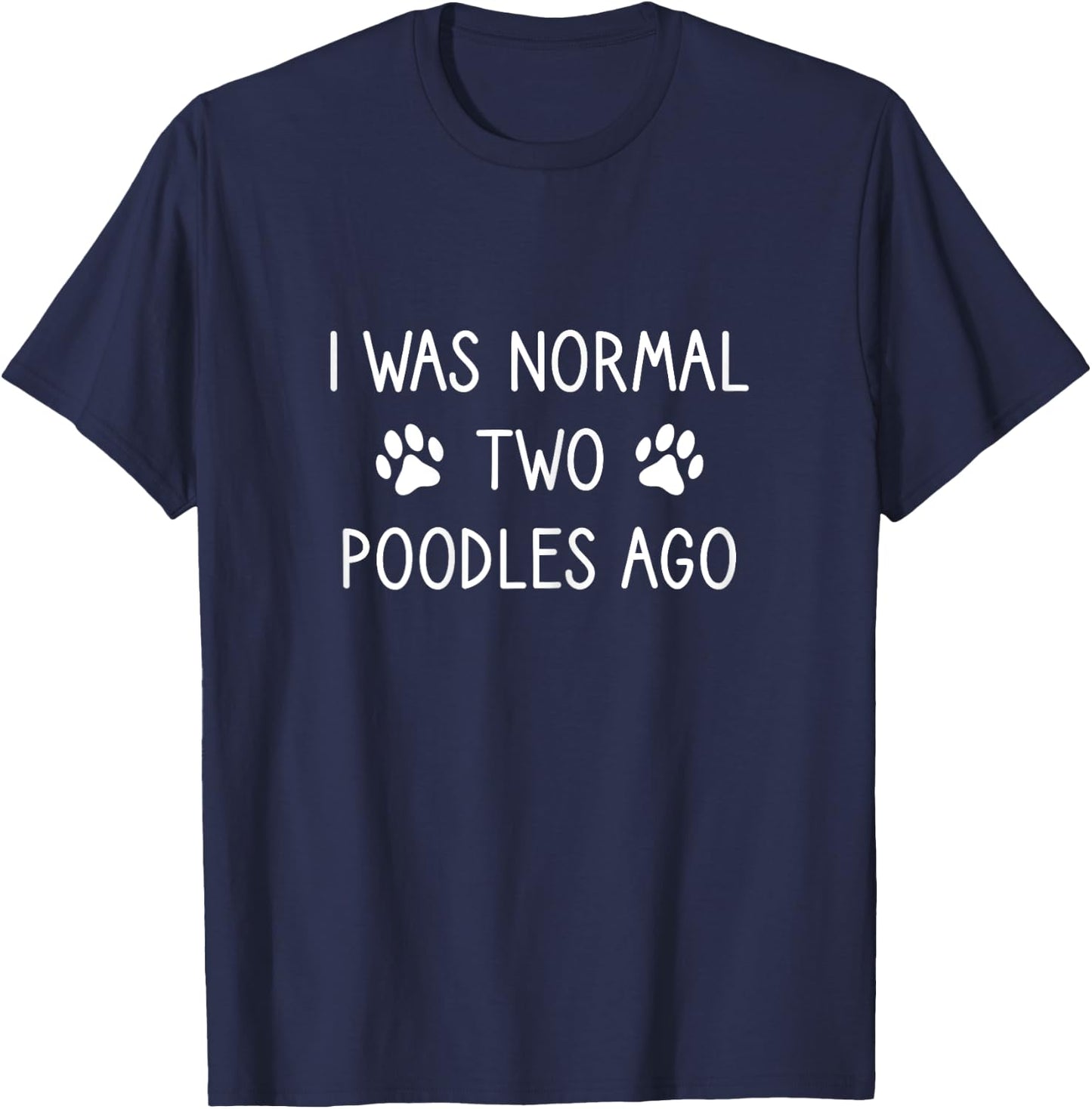 Poodle Lovers, I Was Normal Two Poodles Ago, Poodle Mom T-Shirt - T-Shirt | Navy