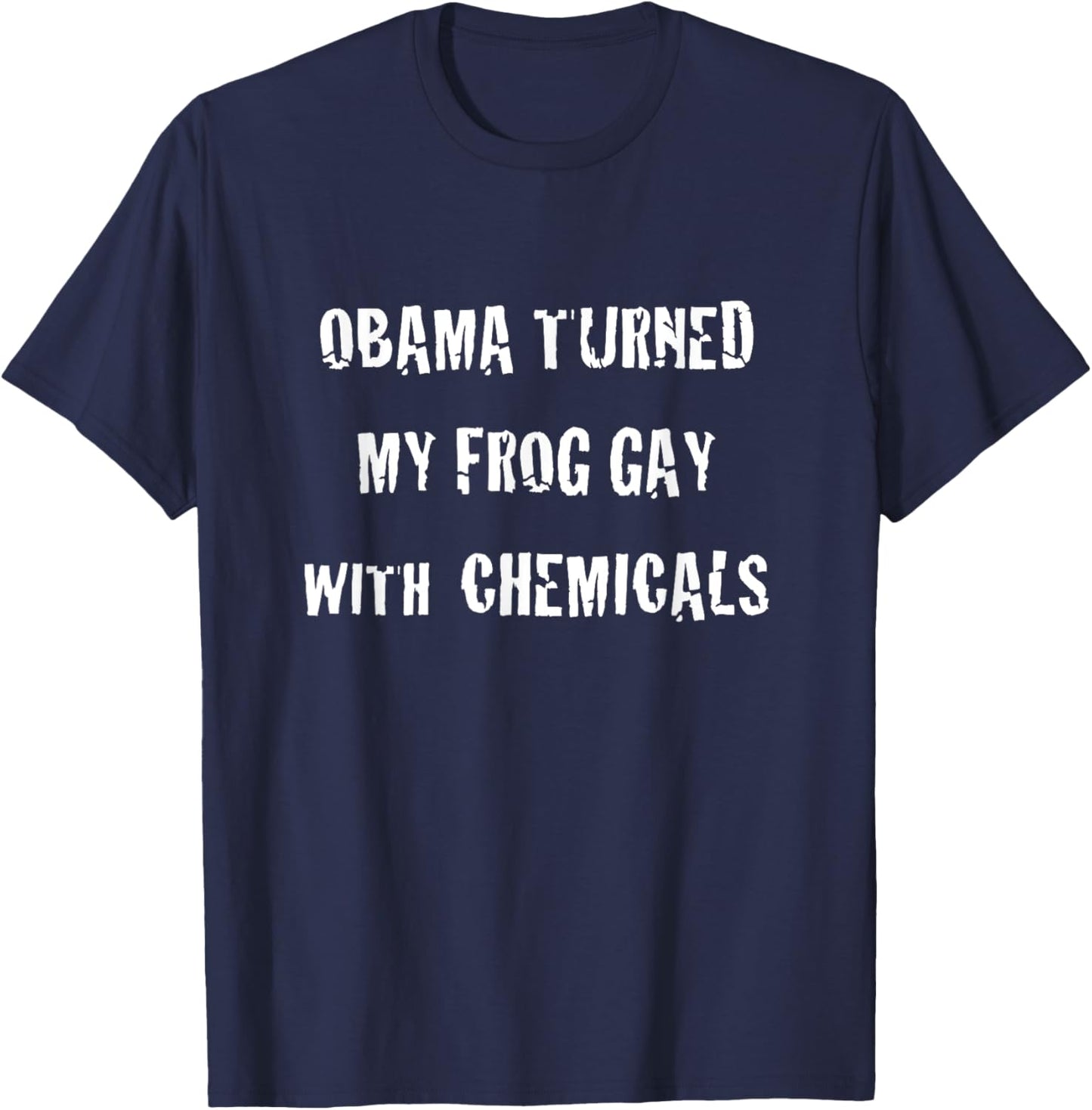 Obama Turned My Frog Gay With Chemicals T-Shirt - T-Shirt | Navy
