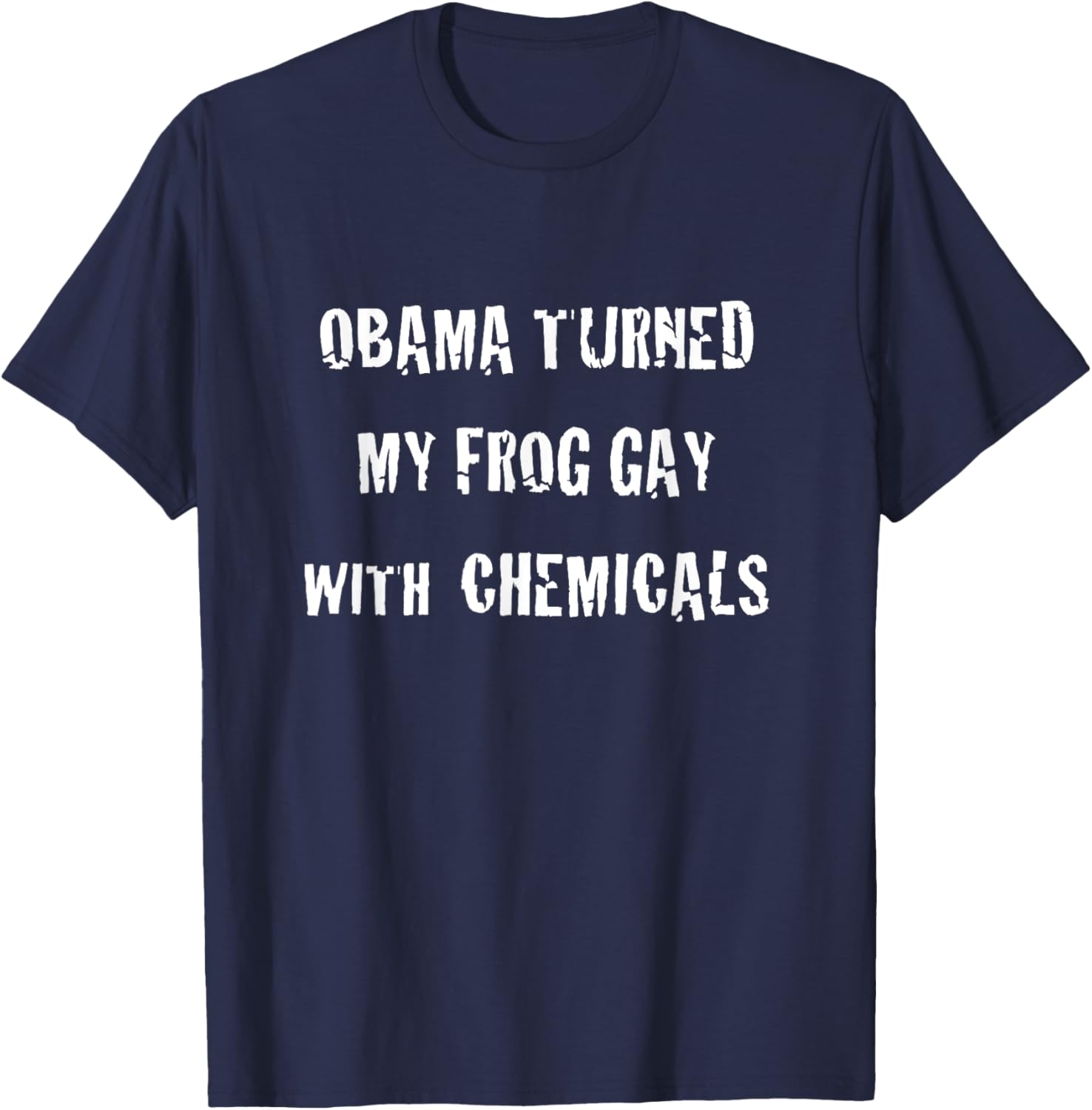 Obama Turned My Frog Gay With Chemicals T-Shirt - T-Shirt | Navy