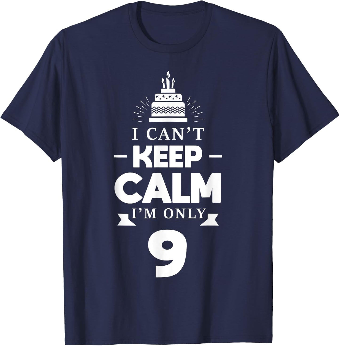 I Can't Keep Calm I'm Only 9th Birthday 9 Year Old B-Day T-Shirt - T-Shirt | Navy