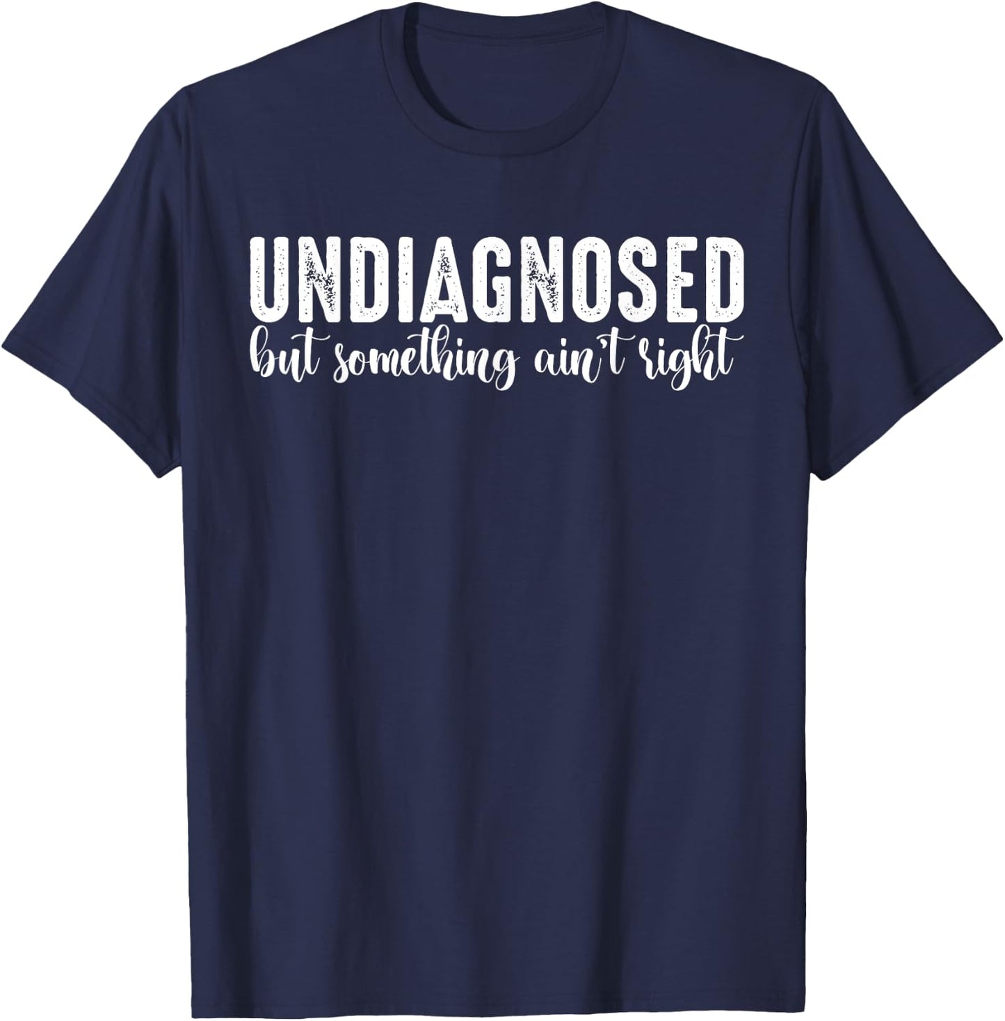 Undiagnosed but something ain't right T-Shirt - T-Shirt | Navy
