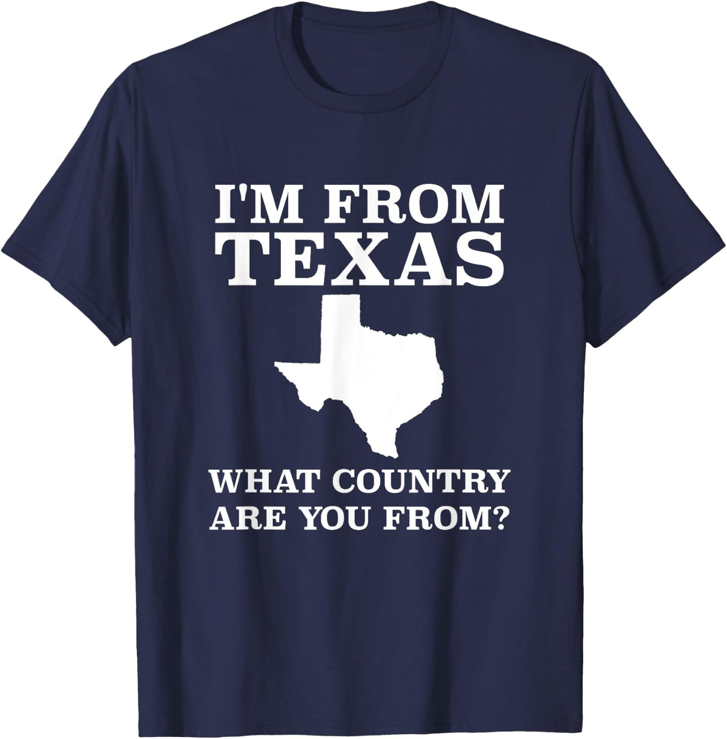 I'm From Texas What Country Are You From T Shirt Texan Gift T-Shirt - T-Shirt | Navy