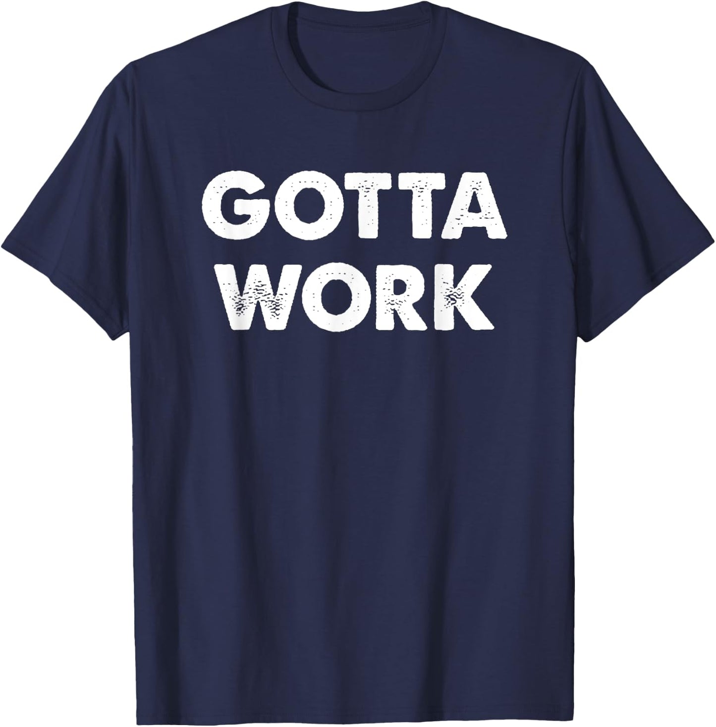 Gotta Work Motivational T-Shirt - T-Shirt | Navy