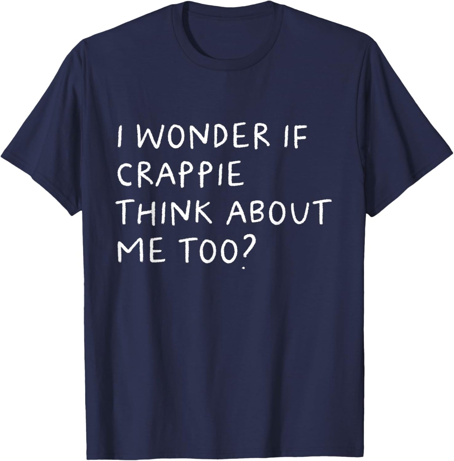Funny Crappie Fishing Typography Gifts I Wonder If Crappie Think About Me Too Fishing T-Shirt - T-Shirt | Navy
