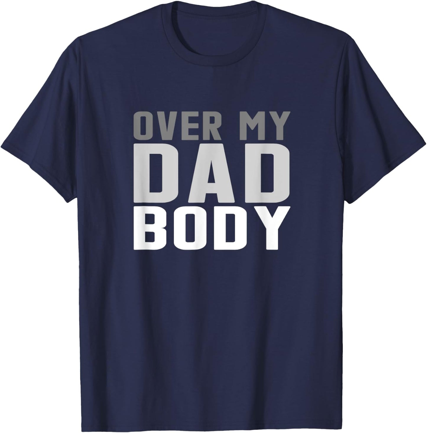 Fathers Day Birthday Over My Dad Body Funny Dad T-Shirt - T-Shirt | Navy