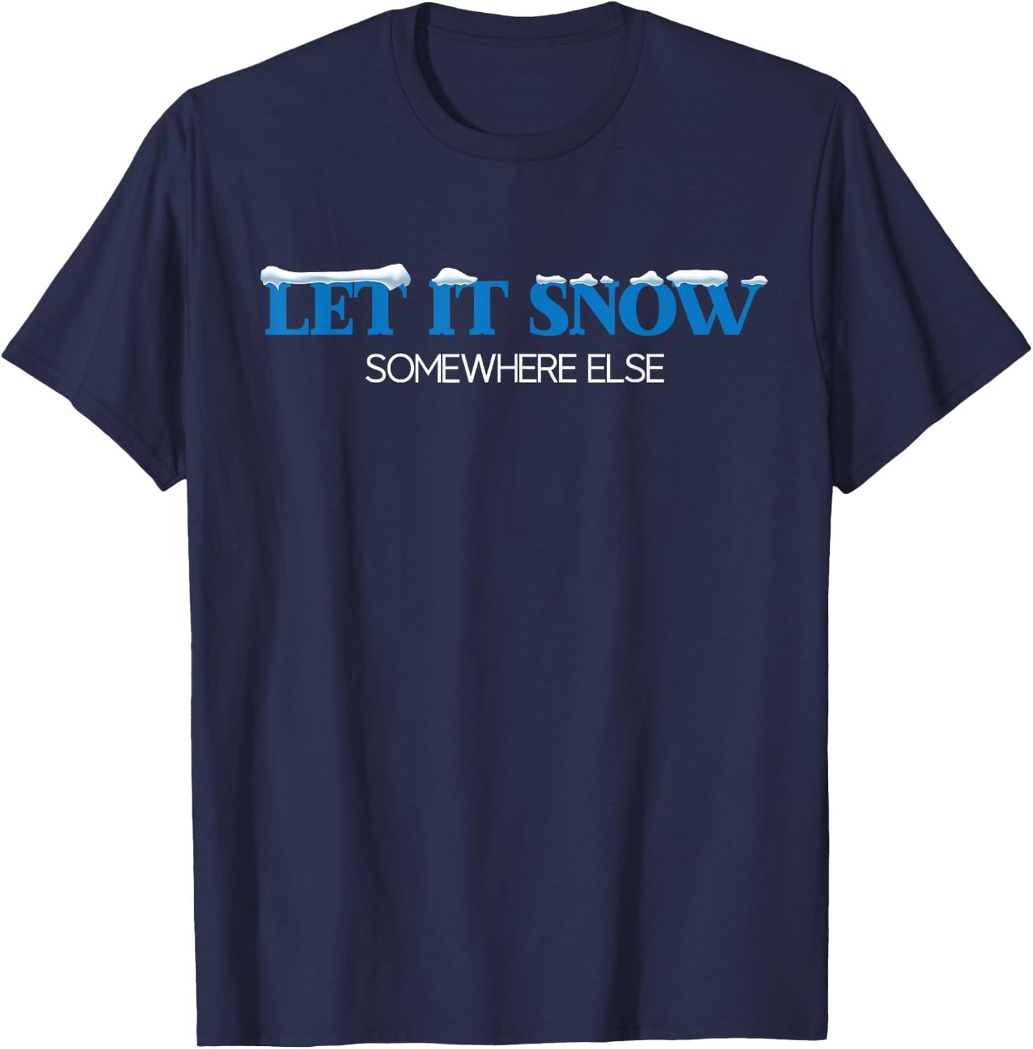 Let It Snow Somewhere Else Hate Winter Christmas Holidays T-Shirt - T-Shirt | Navy