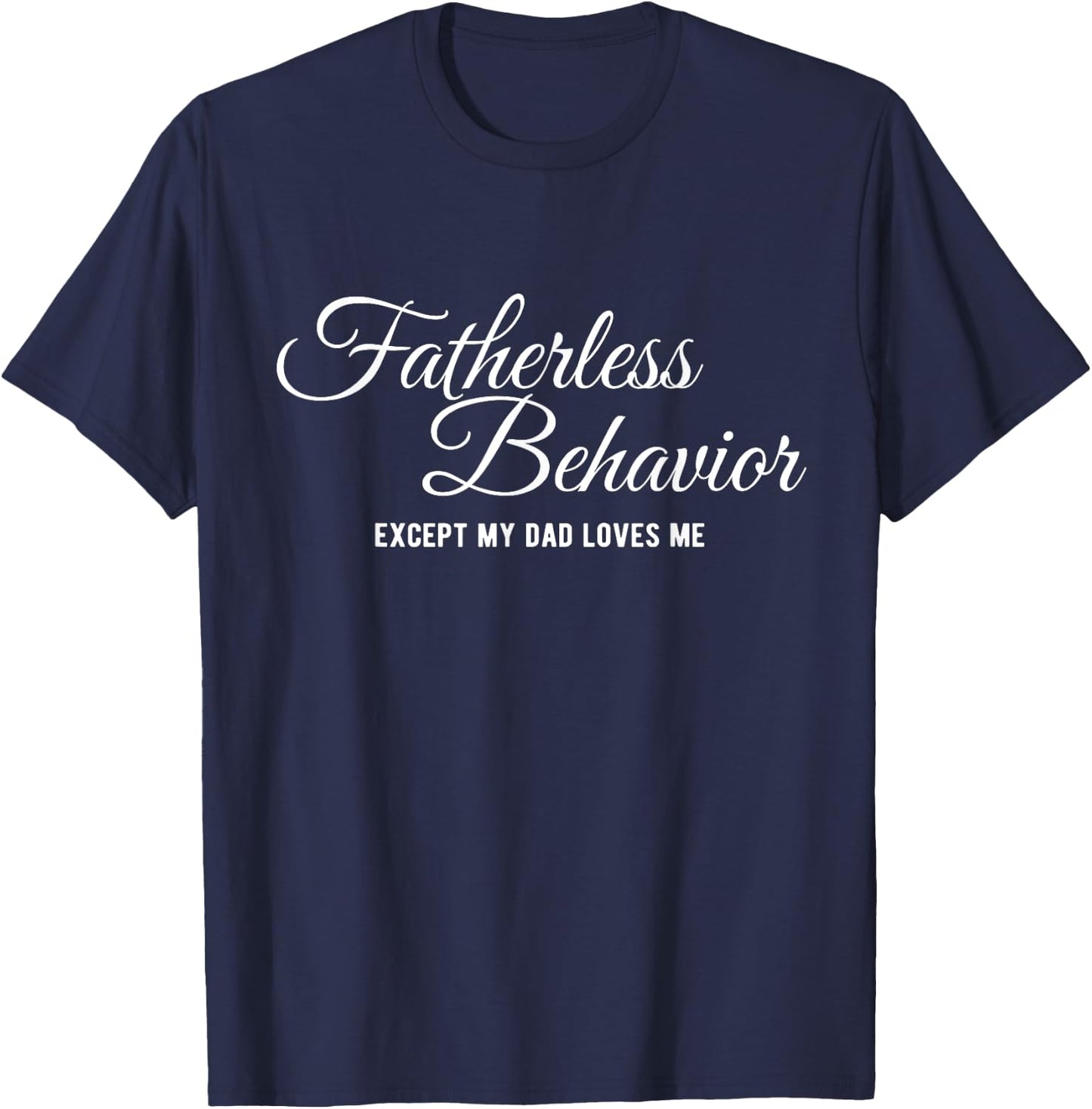 Fatherless Behavior Except my Dad Loves me Funny Gen Z Meme T-Shirt - T-Shirt | Navy