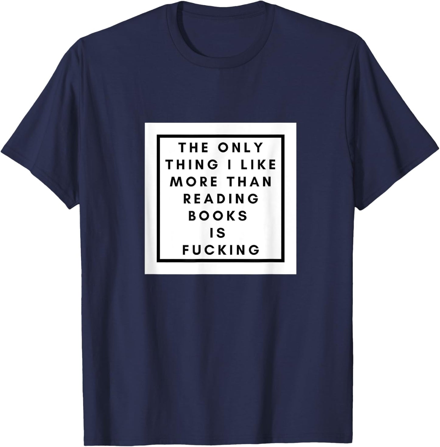 The Only thing I like more than reading books is fucking T-Shirt - T-Shirt | Navy