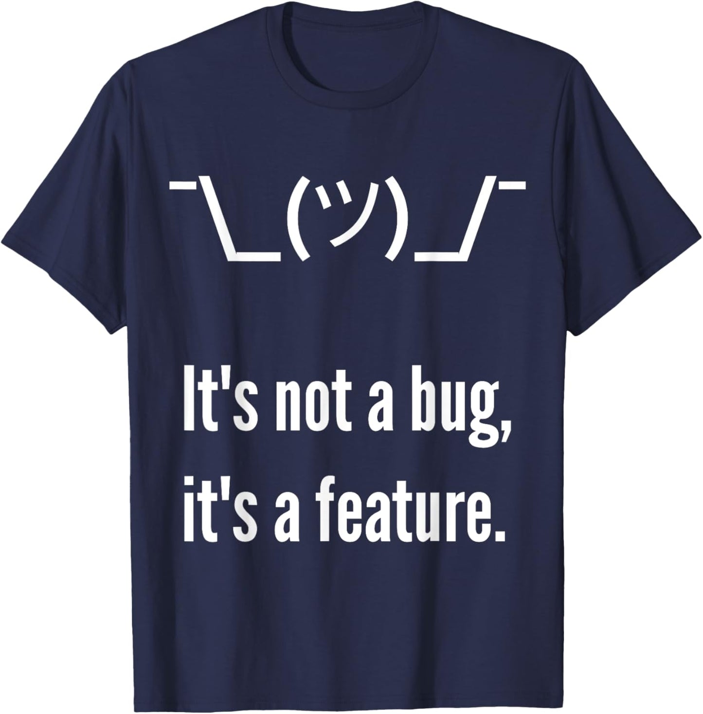 Shrug It's not a bug, it's a feature. Funny Developer Shirt T-Shirt - T-Shirt | Navy