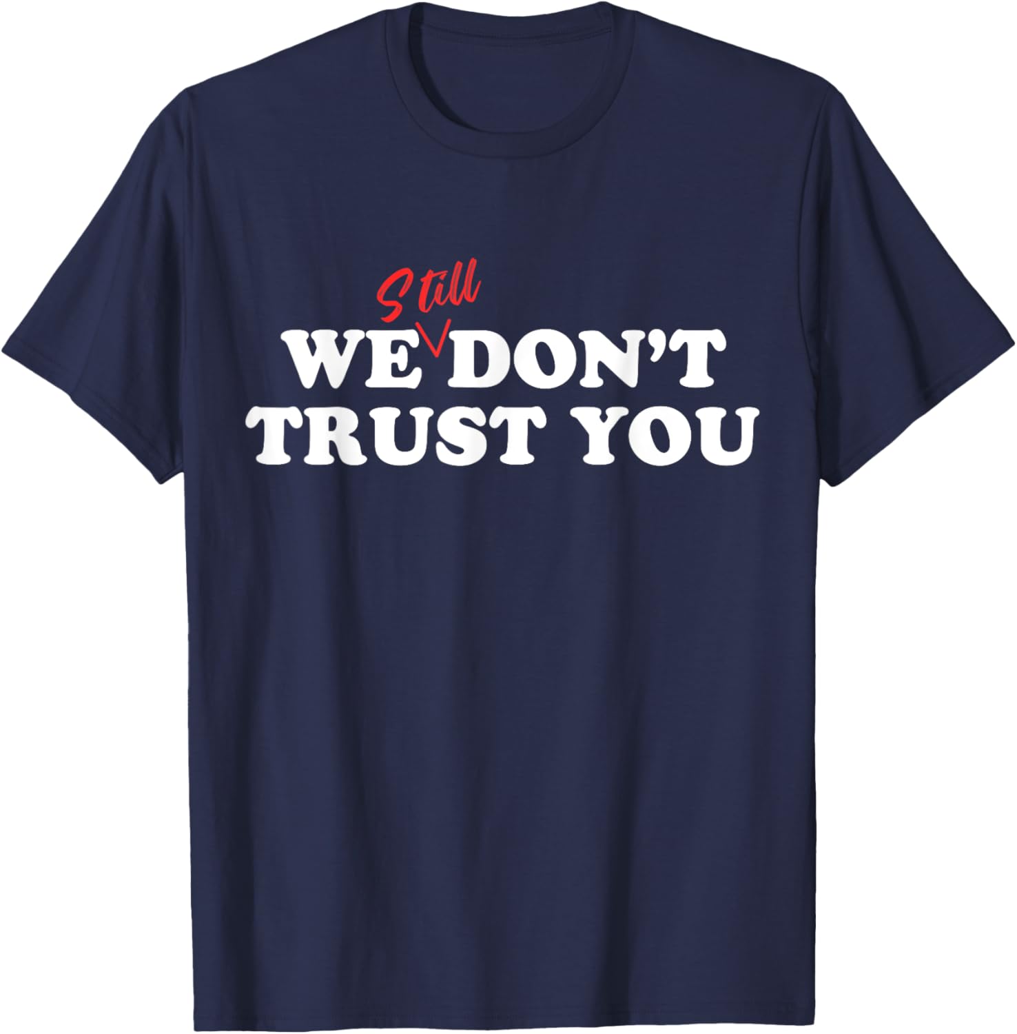 We Still Don't Trust You T-Shirt - T-Shirt | Navy