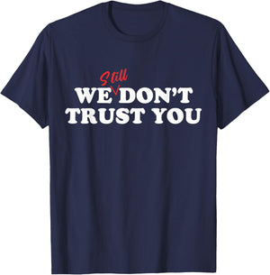 We Still Don't Trust You T-Shirt - T-Shirt | Navy