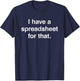 I Have a Spreadsheet For That Funny Excel Calculator Joke T-Shirt - T-Shirt | Navy