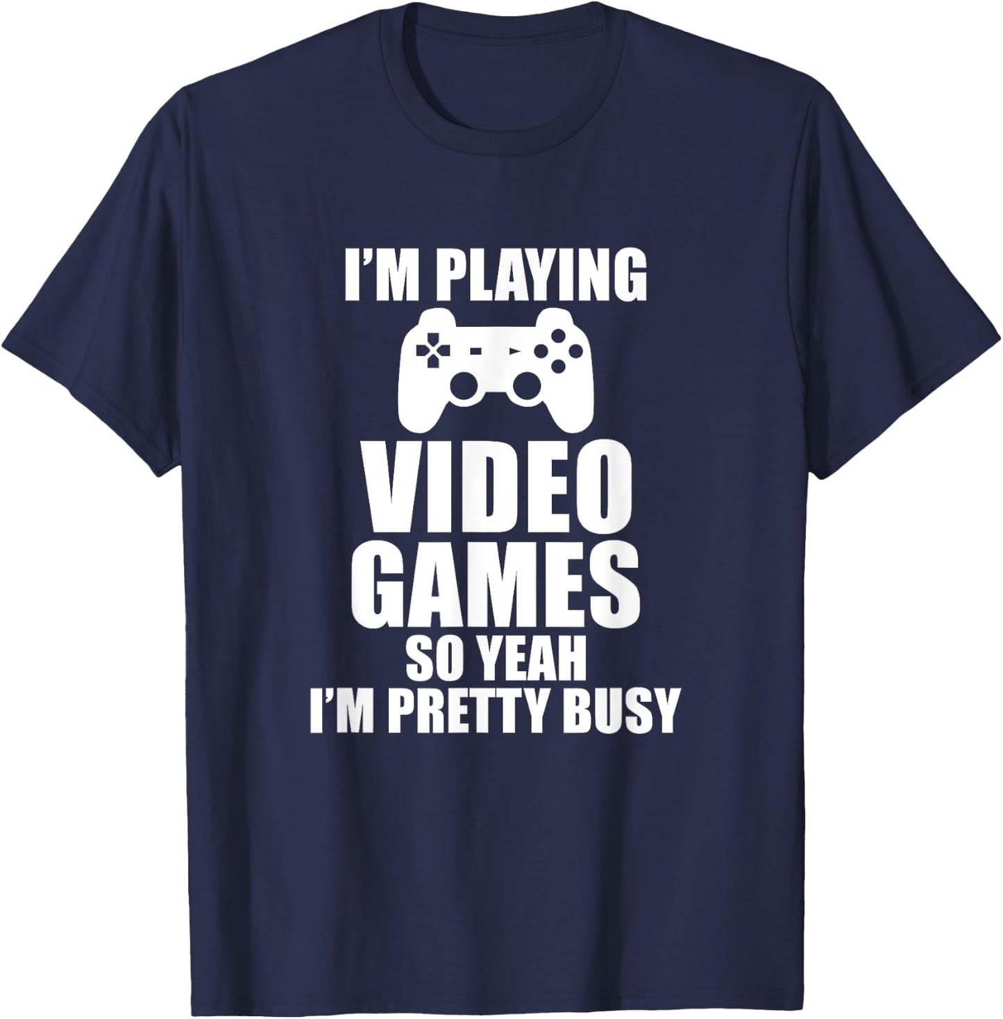 Playing Video Games So Yeah I'm Pretty Busy Gamer T-Shirt - T-Shirt | Navy