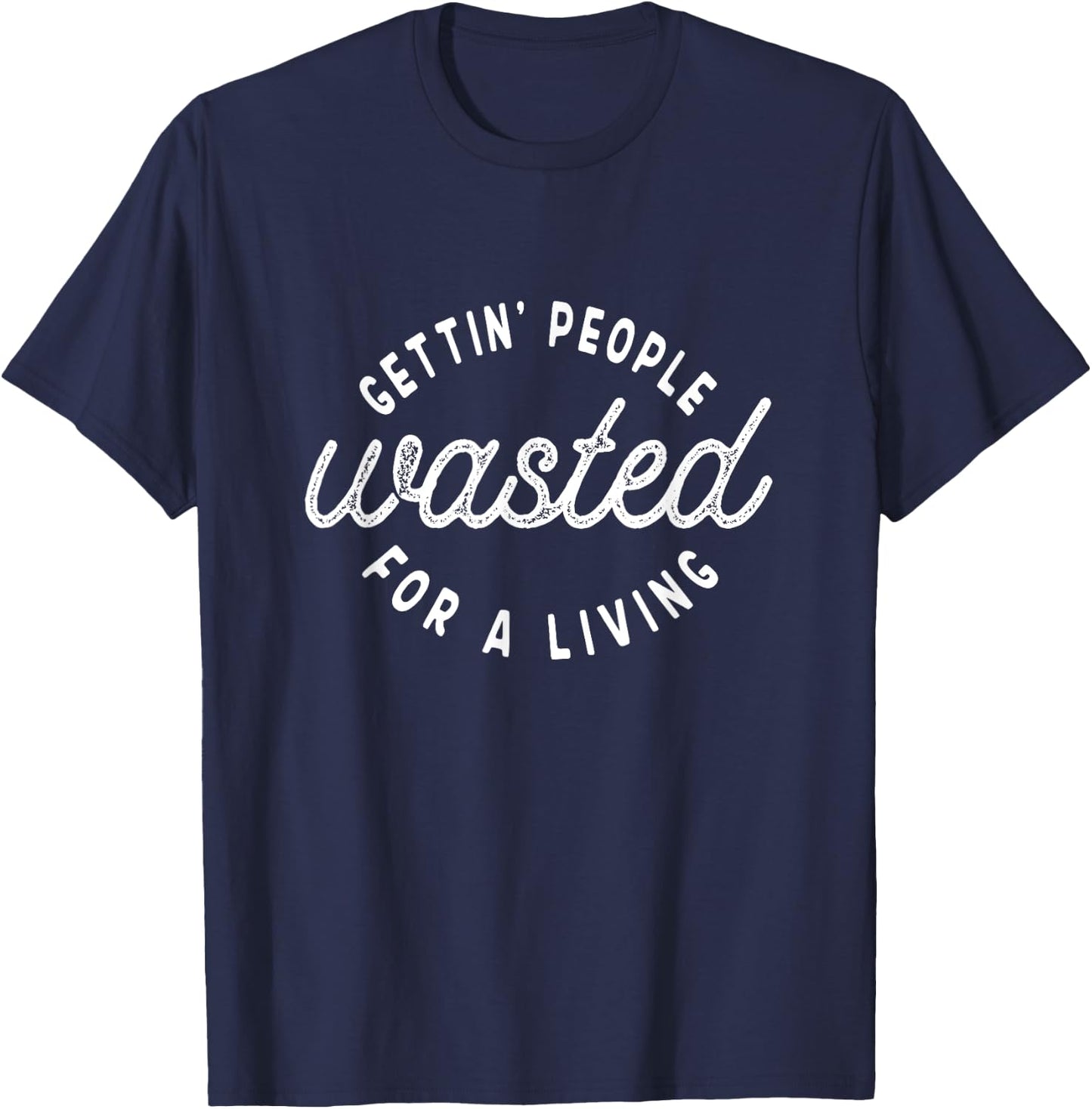 Getting People Wasted For A Living Funny Bartending Saying T-Shirt - T-Shirt | Navy