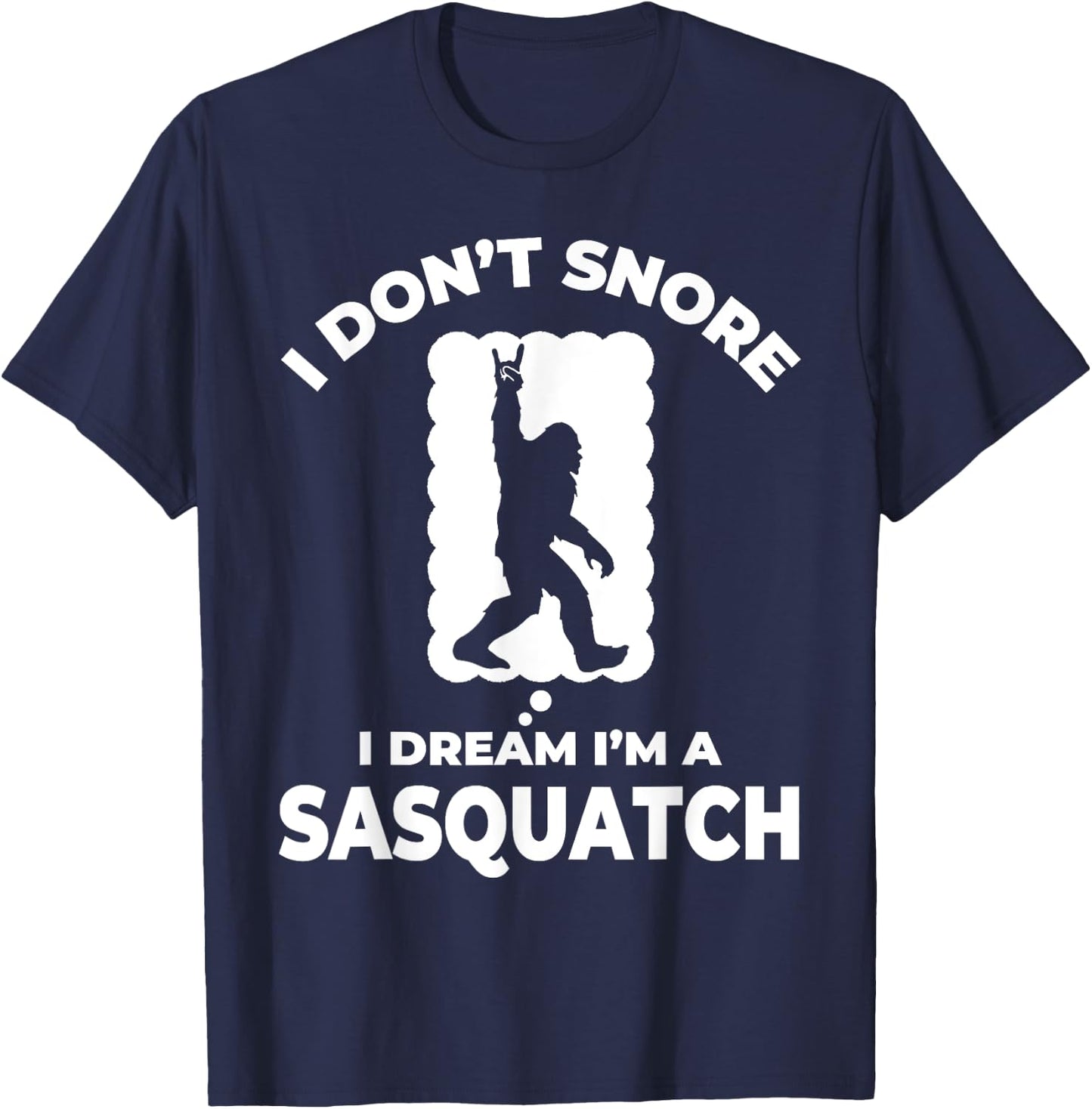 Funny Bigfoot I Don't Snore I Dream I'm A Sasquatch T-Shirt - T-Shirt | Navy