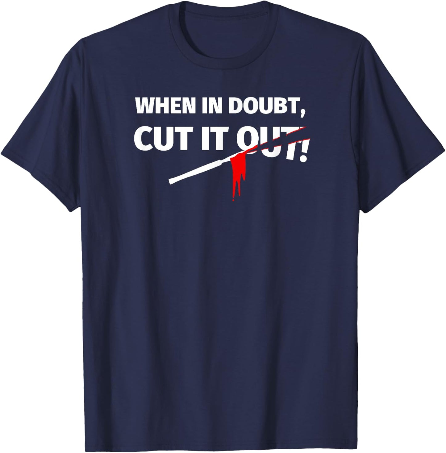 Gifts for Surgeons - Funny When in Doubt Cut it out T-Shirt - T-Shirt | Navy