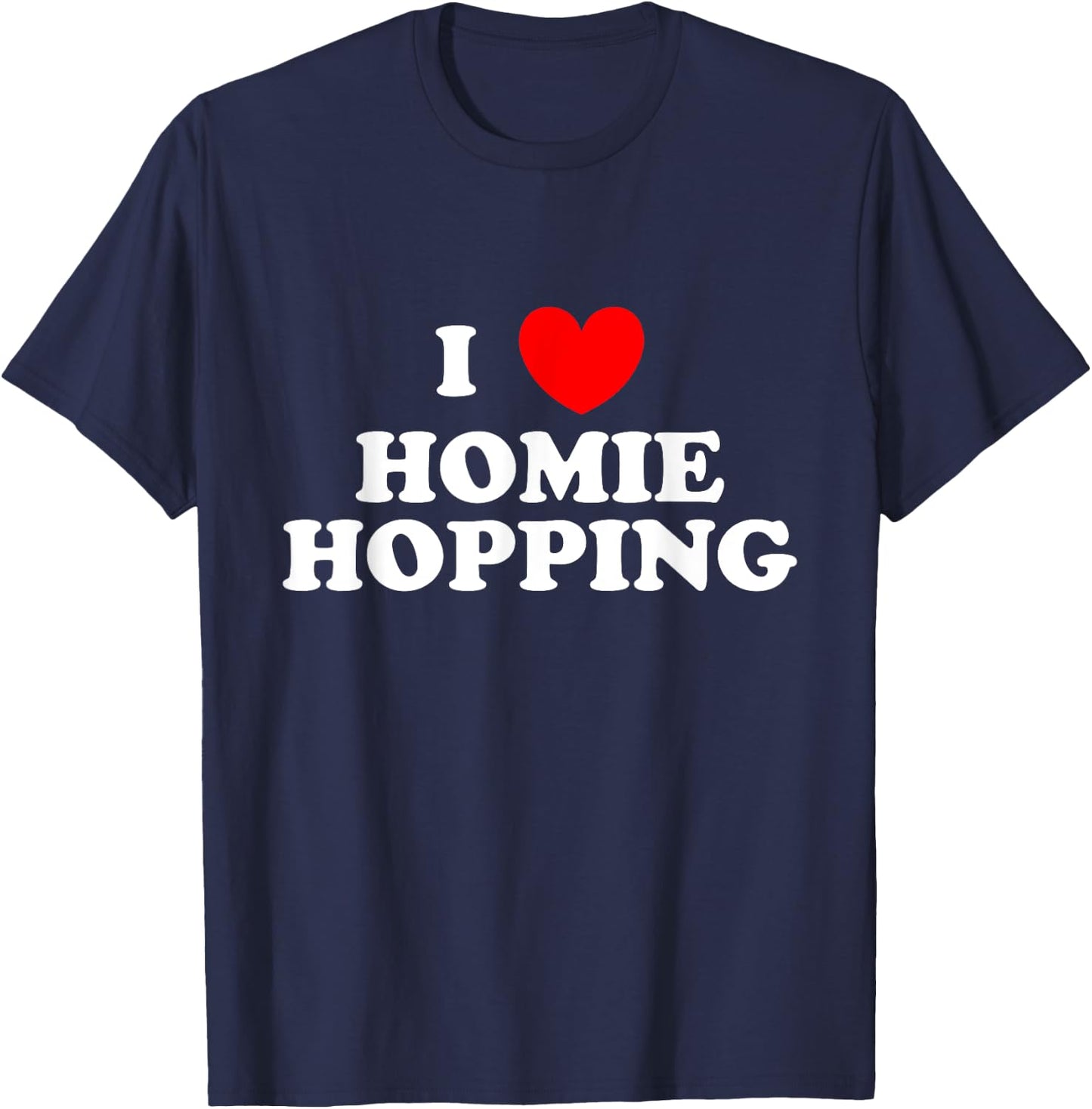 I Love Homie Hopping I Heart Homie Hopping Funny Saying T-Shirt - T-Shirt | Navy