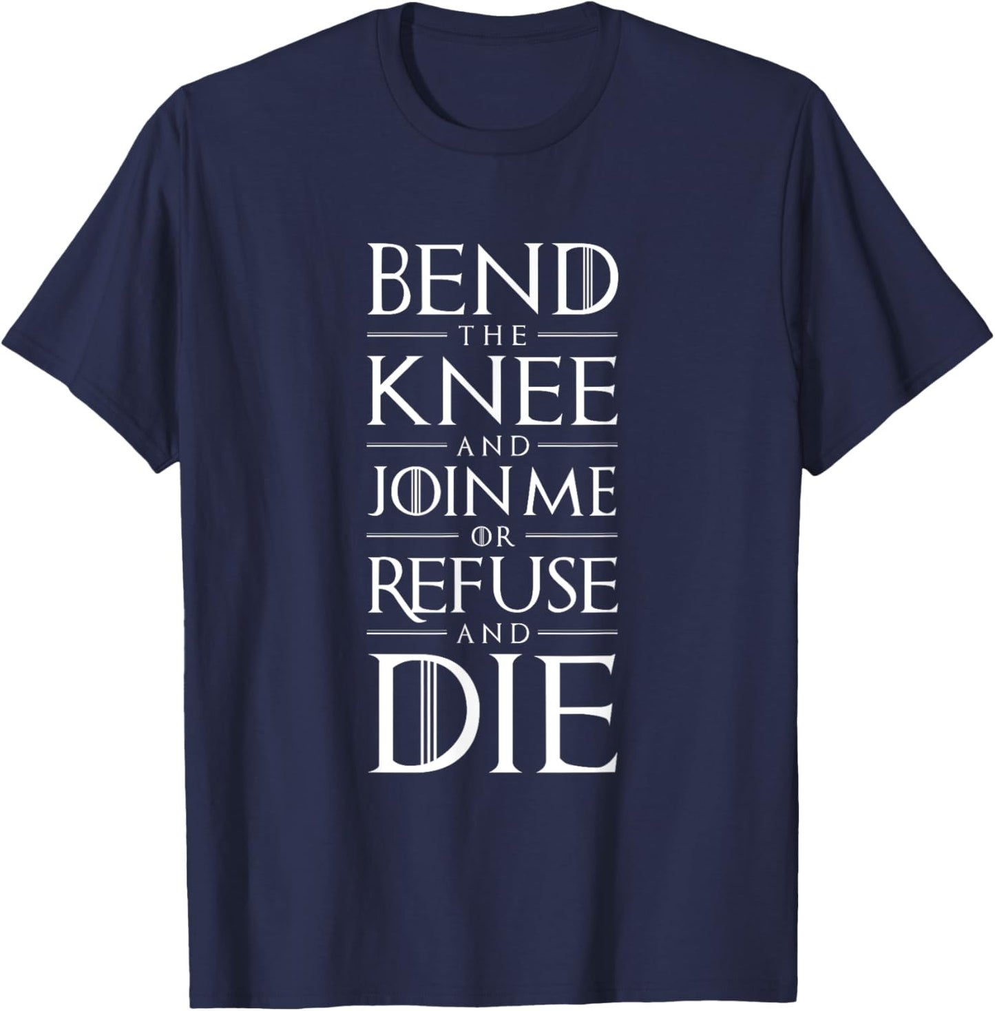 Bend The Knee and Join Me or Refuse and Die T-Shirt - T-Shirt | Navy