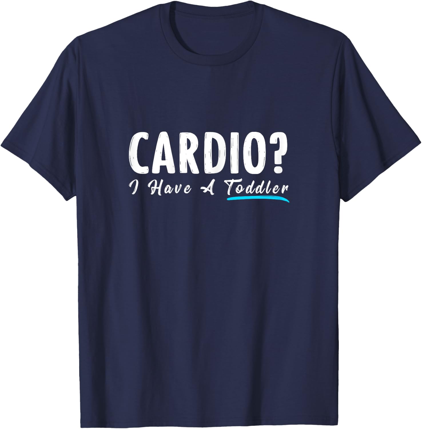 Cardio I Have A Toddler Funny Mom Fitness Workout T-Shirt - T-Shirt | Navy