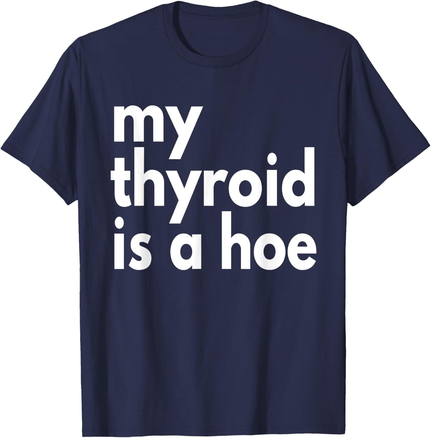 Thyroid Cancer Supportive My Thyroid is a Hoe, Sarcastic T-Shirt - T-Shirt | Navy