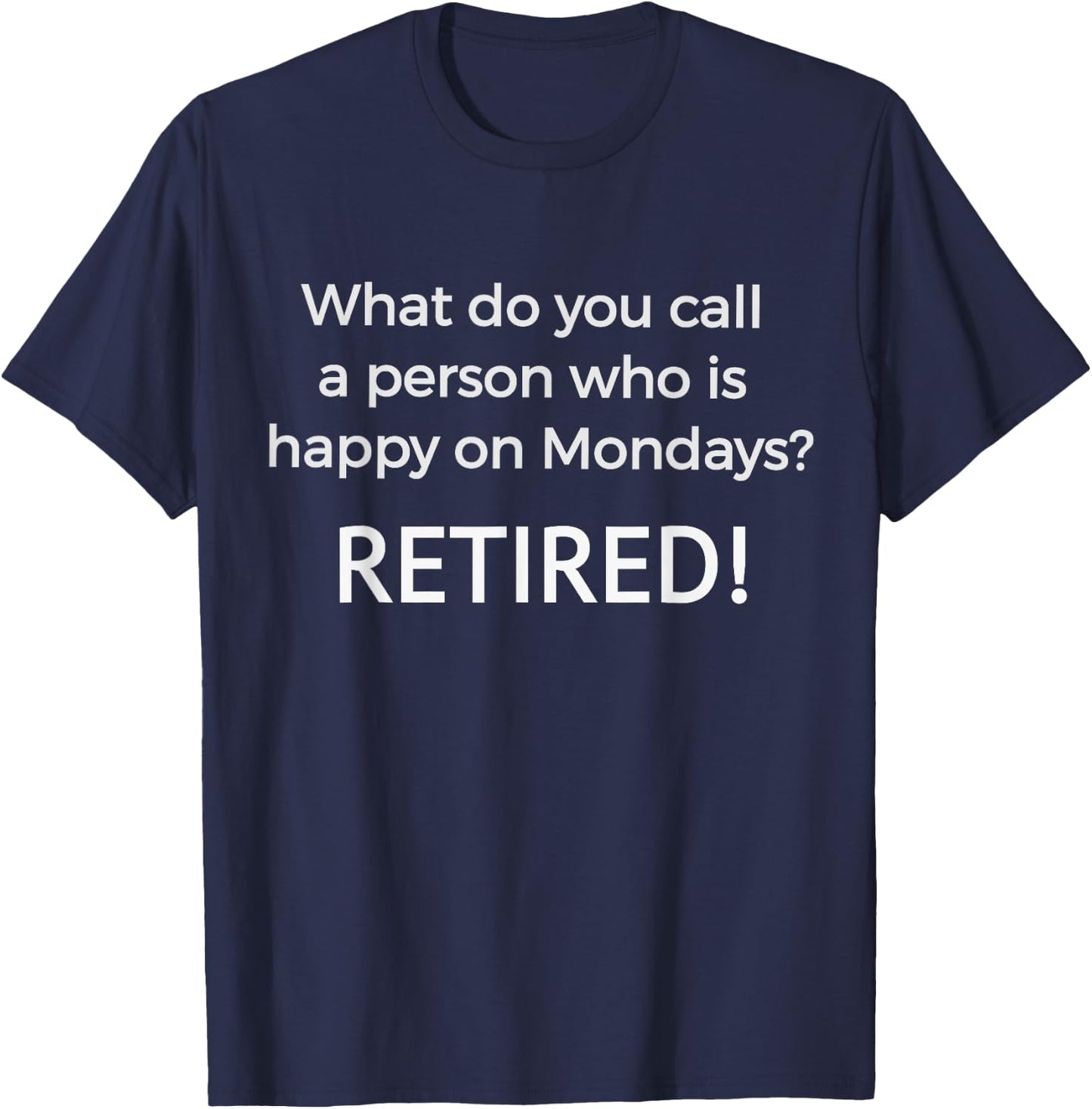 What do you call a person who happy on Monday Retired T-Shirt - T-Shirt | Navy