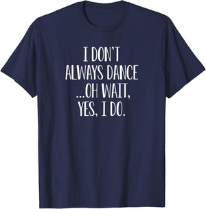 I Don't Always Dance Oh Wait Yes I Do T-Shirt - T-Shirt | Navy