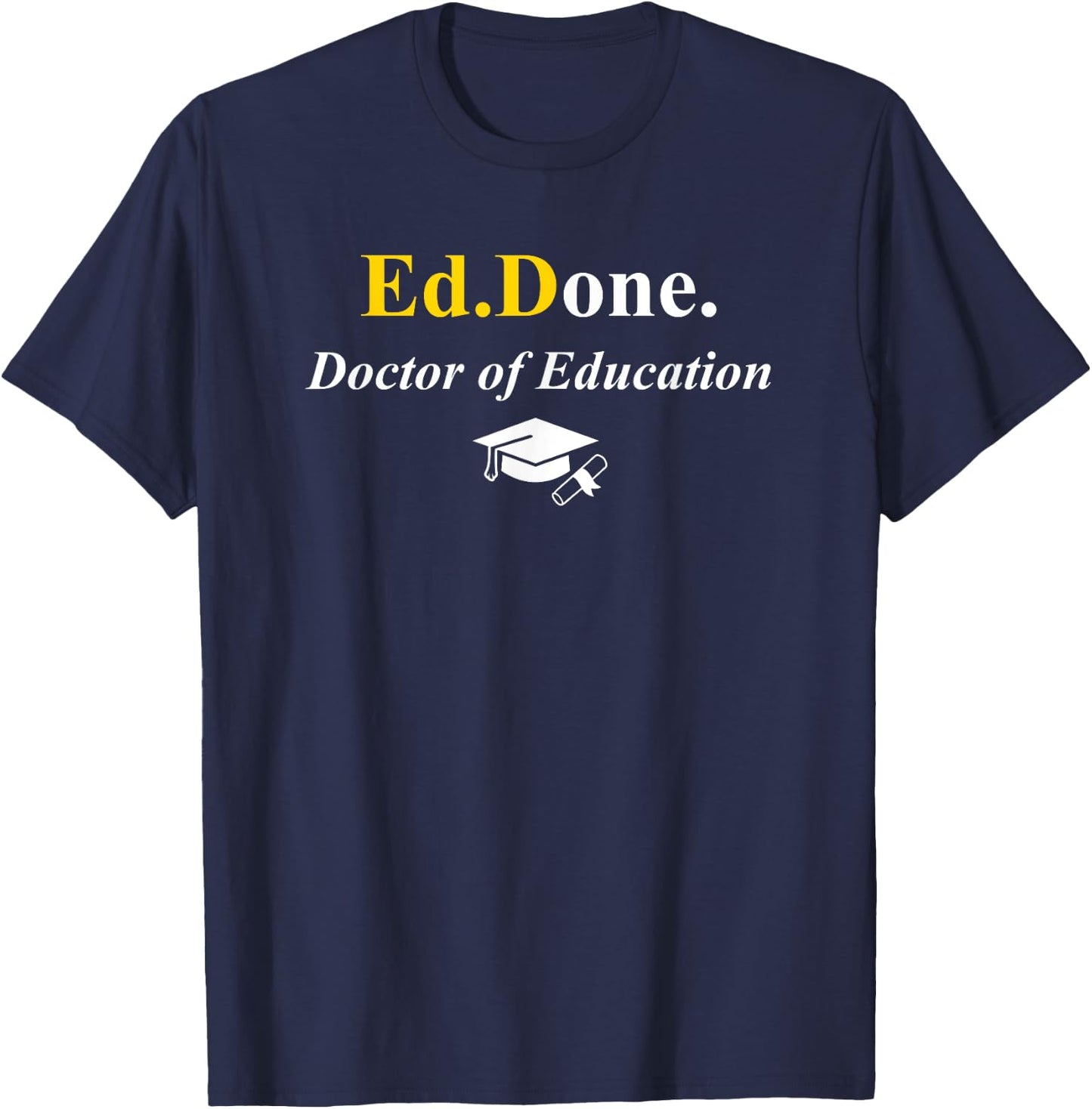 Ed.Done. I'm Done EdD Doctor of Education Graduation Funny T-Shirt - T-Shirt | Navy