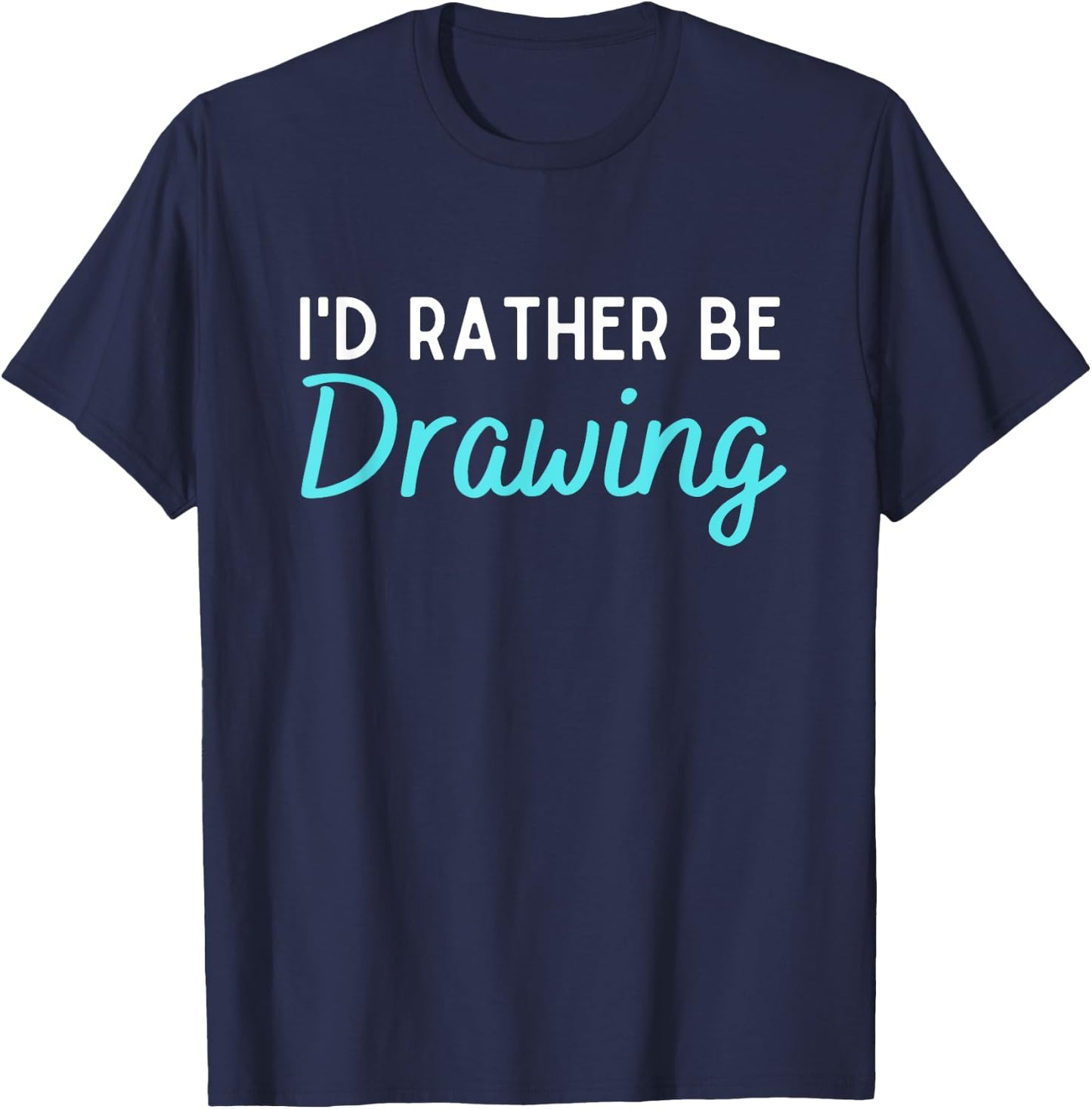 I'd Rather Be Drawing Funny Drawing Lover Humor T-Shirt - T-Shirt | Navy