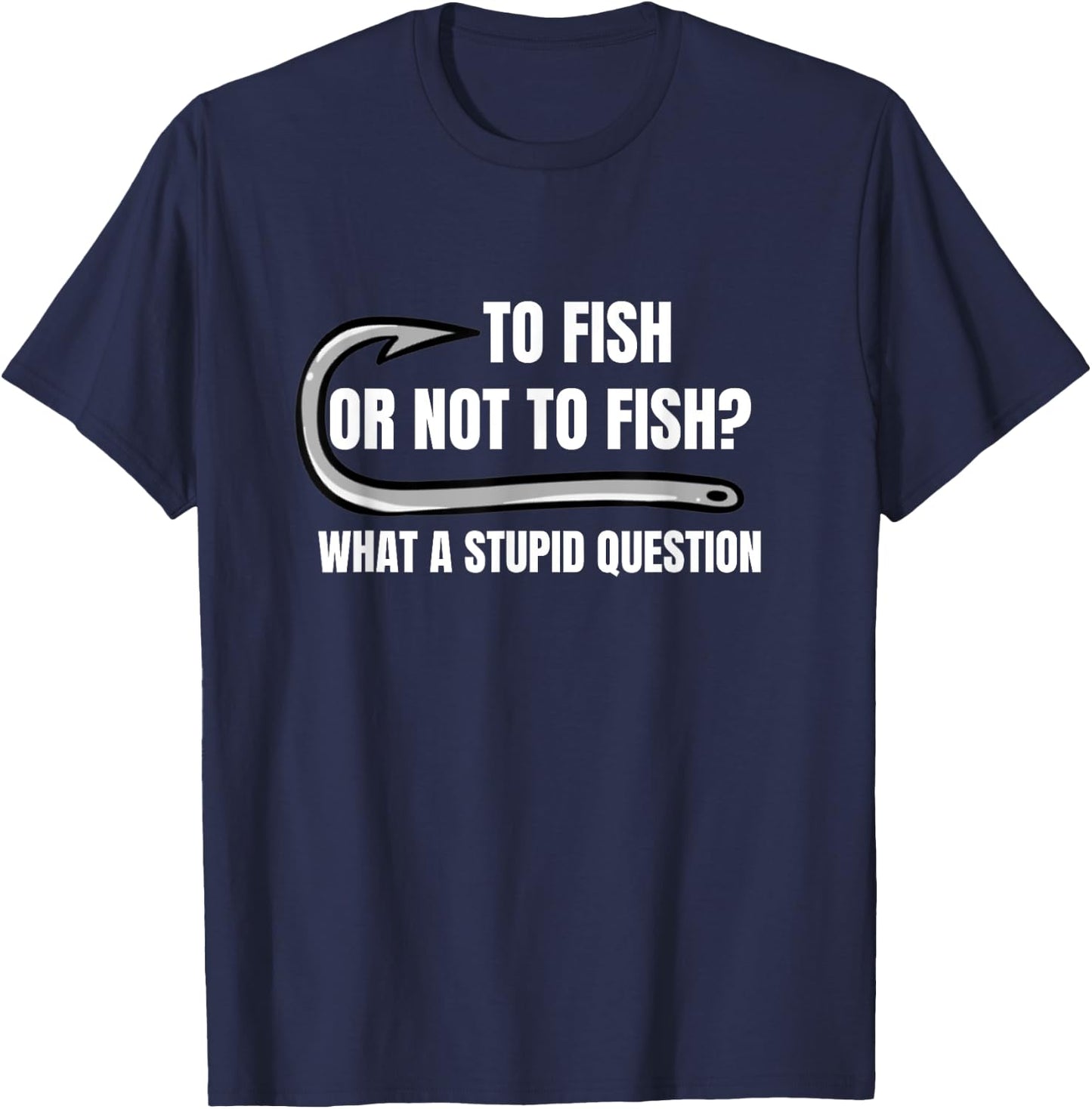 To Fish Or Not To Fish What a Stupid Question Funny fishing T-Shirt - T-Shirt | Navy