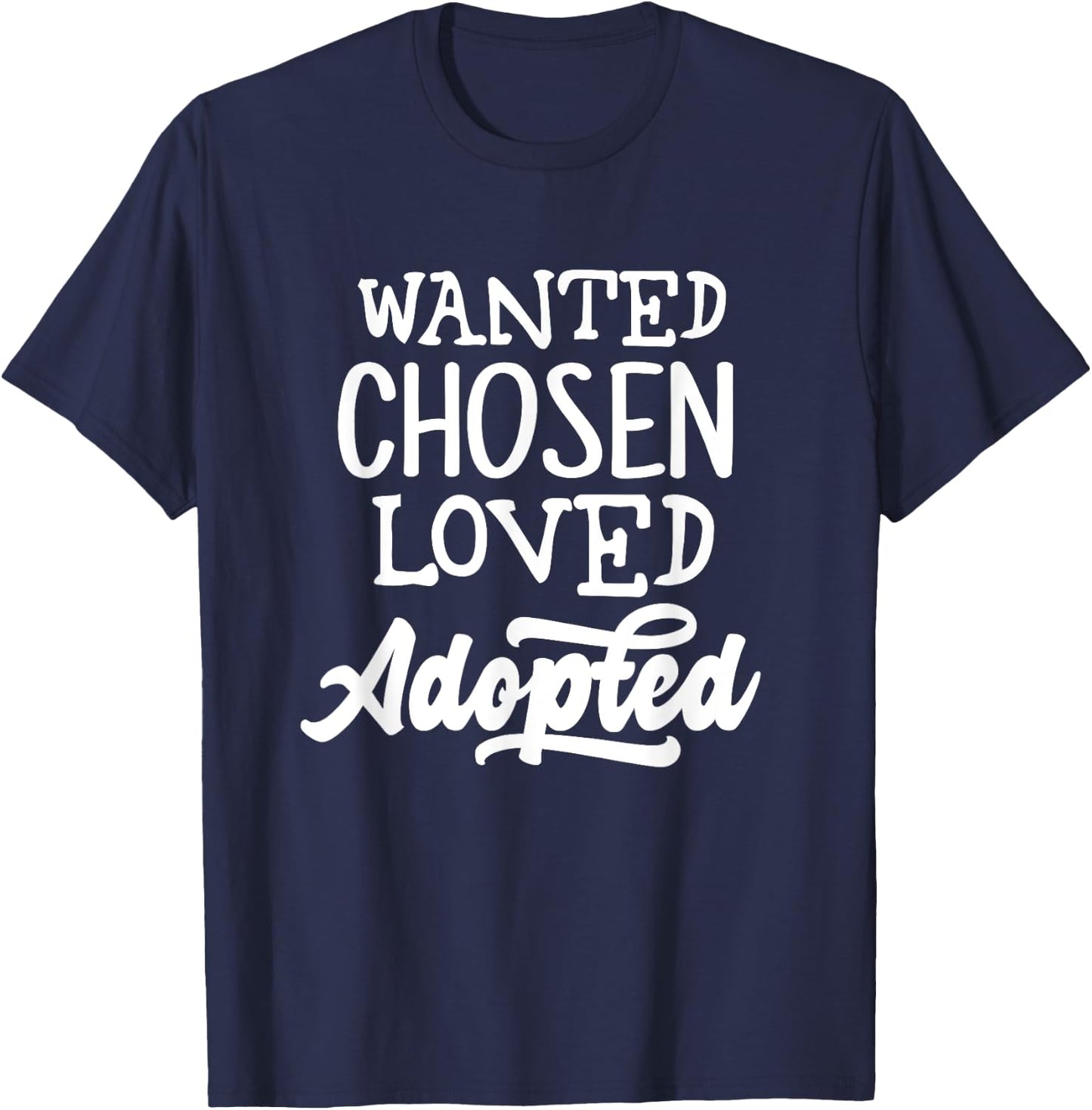 Wanted Chosen Loved Adopted Shirt Gotcha Day Adoption Gift T-Shirt - T-Shirt | Navy
