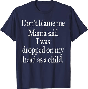 Don't Blame Me I Was Dropped On My Head As A Child T-Shirt - T-Shirt | Navy