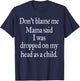 Don't Blame Me I Was Dropped On My Head As A Child T-Shirt - T-Shirt | Navy