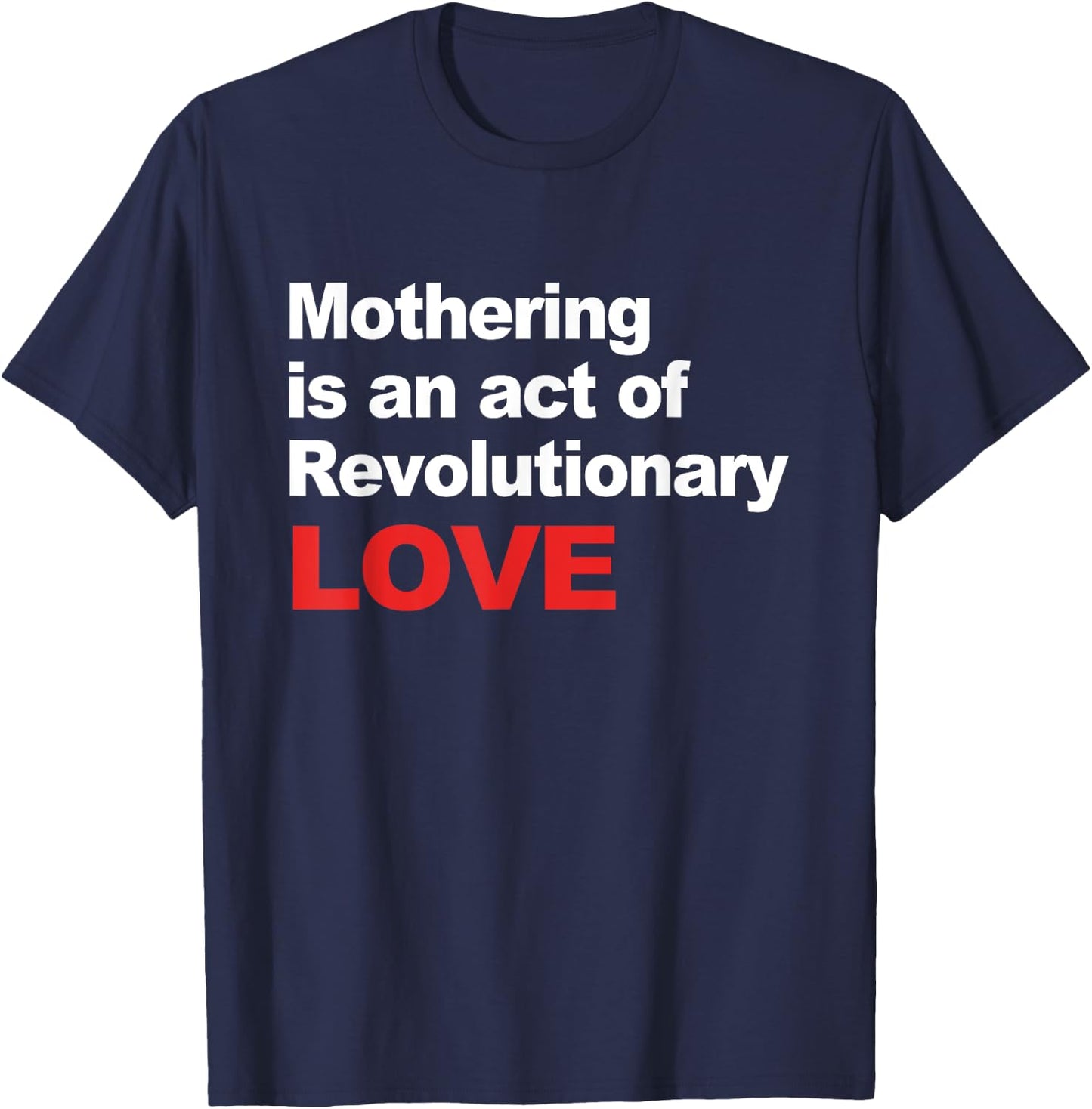 Mothering Is An Act Of Revolutionary Love T-Shirt - T-Shirt | Navy
