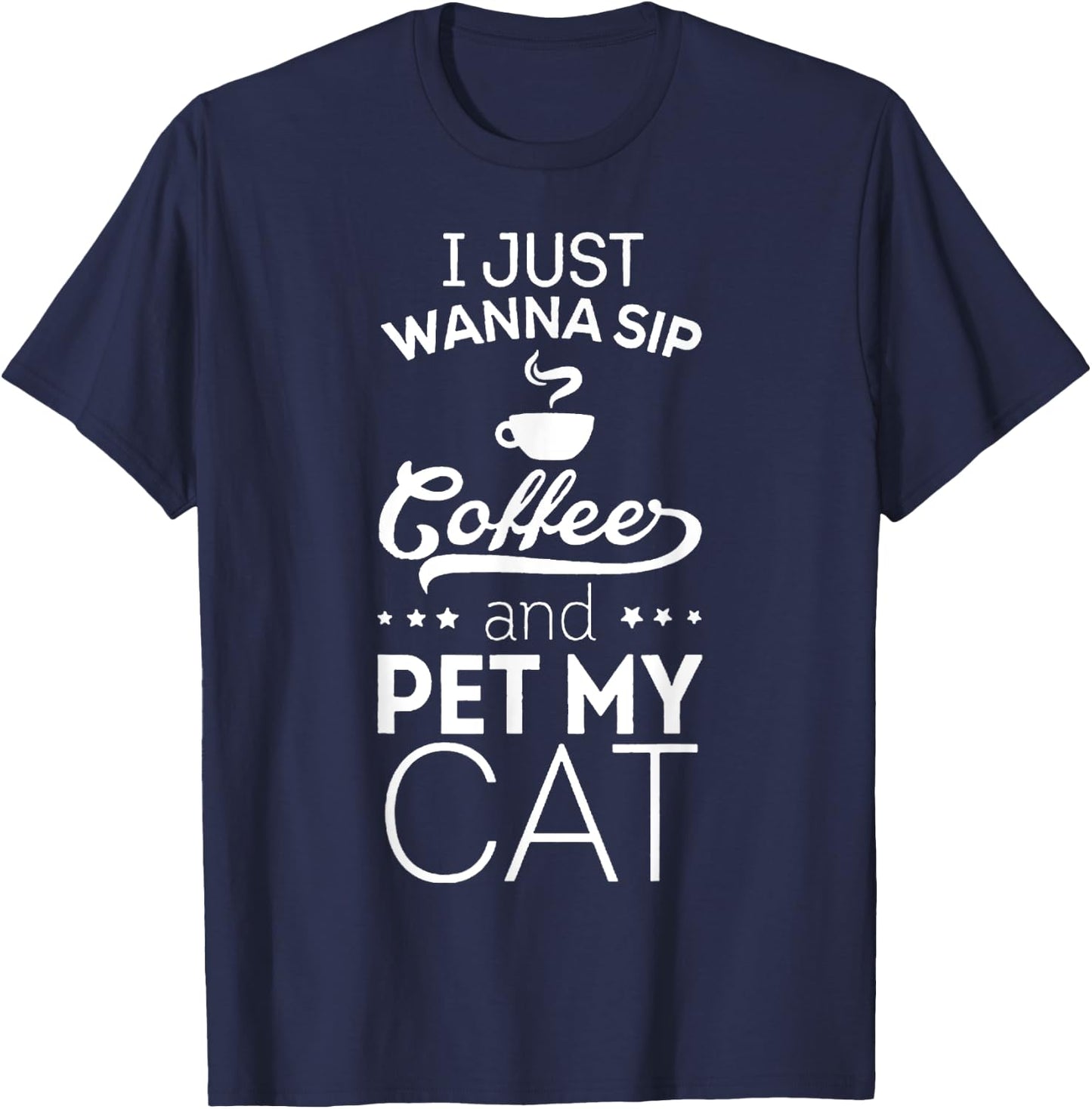 I Just Wanna Sip Coffee And Pet My Cat Funny T-Shirt - T-Shirt | Navy