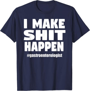 I Make Shit Happen Funny Pooping Joke Gastroenterologist T-Shirt - T-Shirt | Navy